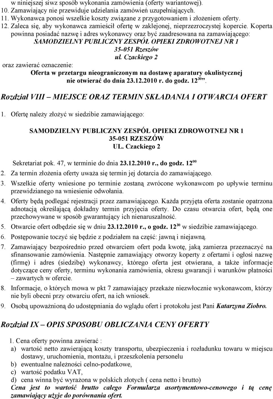 Koperta powinna posiadać nazwę i adres wykonawcy oraz być zaadresowana na zamawiającego: SAMODZIELNY PUBLICZNY ZESPÓŁ OPIEKI ZDROWOTNEJ NR 1 35-051 Rzeszów ul.