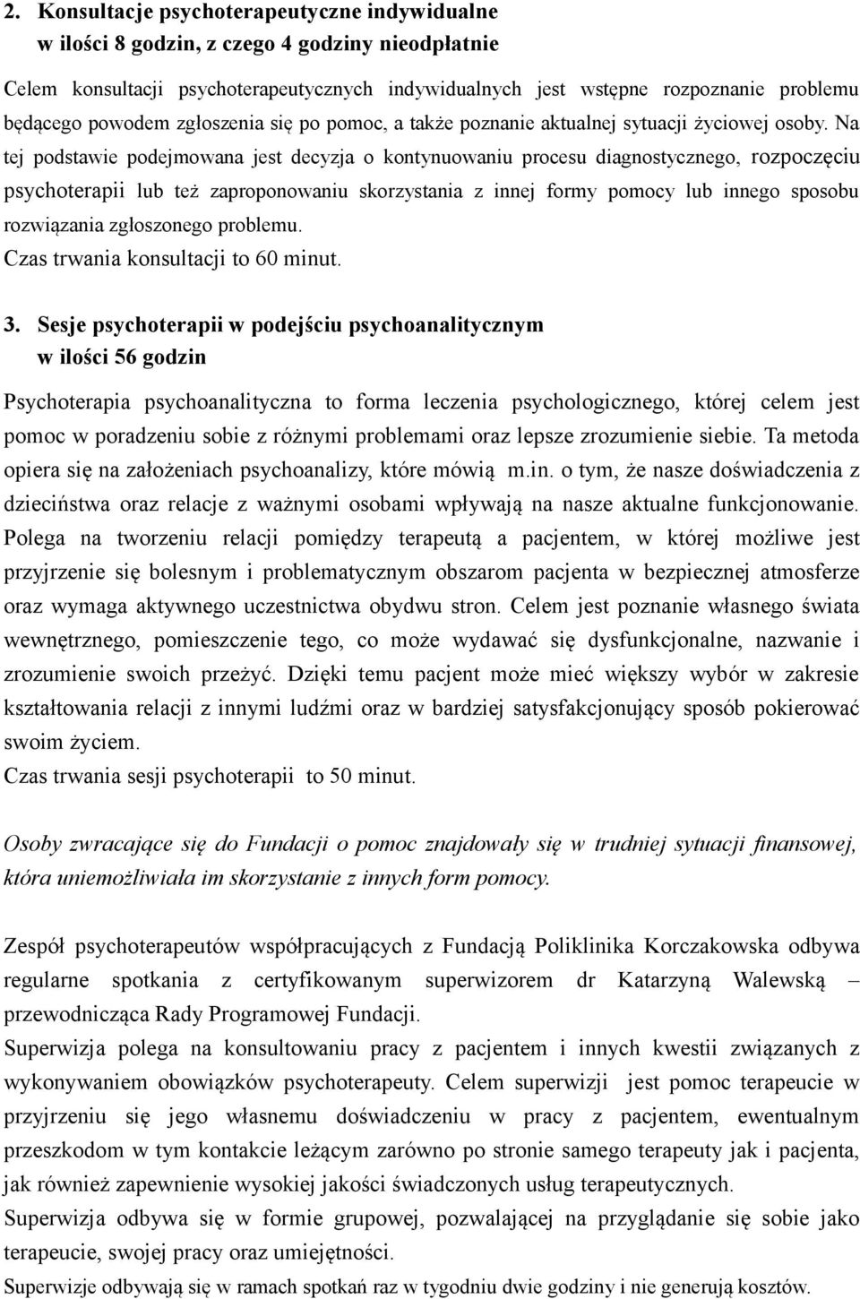 Na tej podstawie podejmowana jest decyzja o kontynuowaniu procesu diagnostycznego, rozpoczęciu psychoterapii lub też zaproponowaniu skorzystania z innej formy pomocy lub innego sposobu rozwiązania