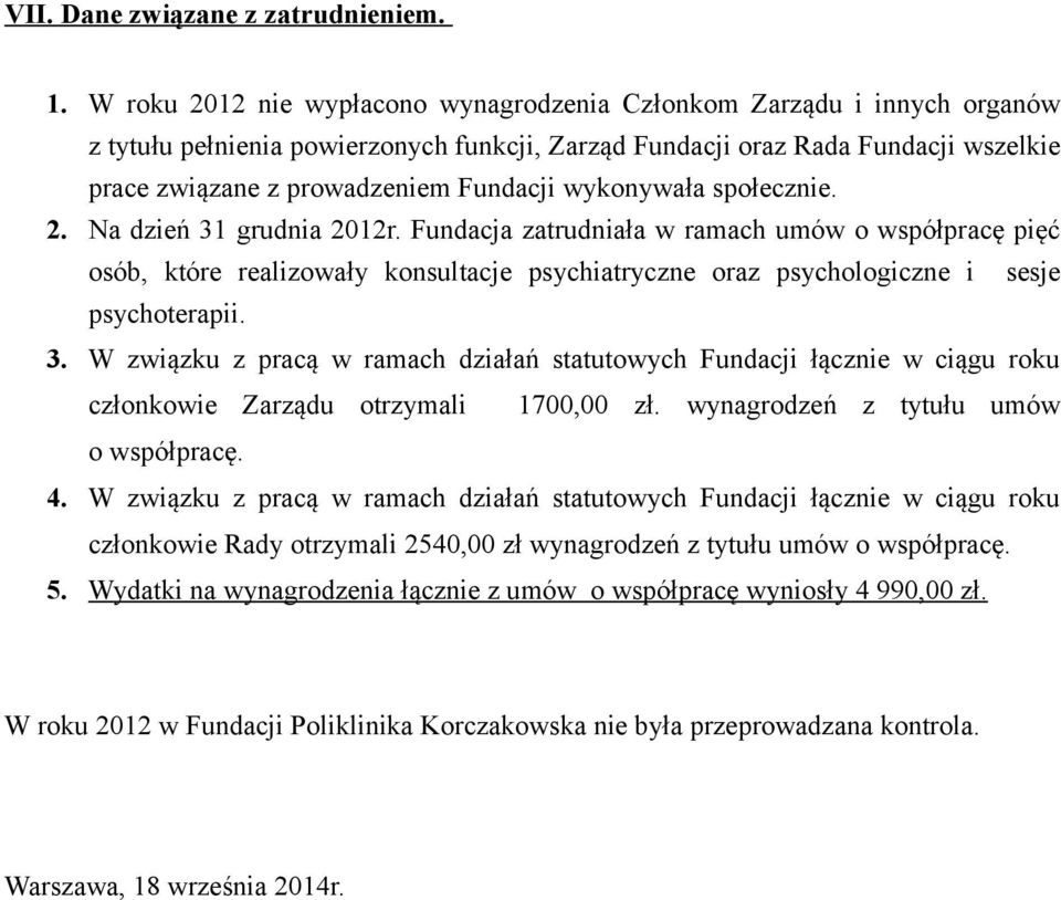 wykonywała społecznie. 2. Na dzień 31 grudnia 2012r. Fundacja zatrudniała w ramach umów o współpracę pięć osób, które realizowały konsultacje psychiatryczne oraz psychologiczne i sesje psychoterapii.