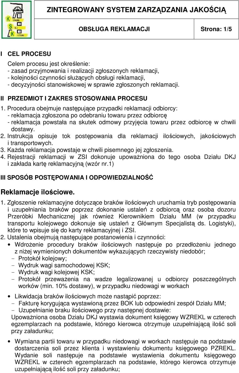 Procedura obejmuje następujące przypadki reklamacji odbiorcy: - reklamacja zgłoszona po odebraniu towaru przez odbiorcę - reklamacja powstała na skutek odmowy przyjęcia towaru przez odbiorcę w chwili