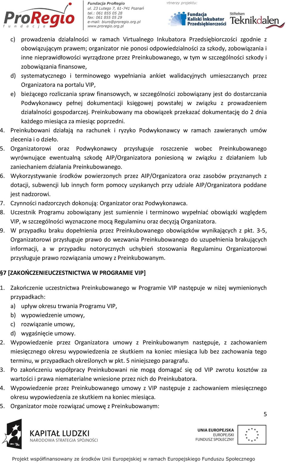 VIP, e) bieżącego rozliczania spraw finansowych, w szczególności zobowiązany jest do dostarczania Podwykonawcy pełnej dokumentacji księgowej powstałej w związku z prowadzeniem działalności