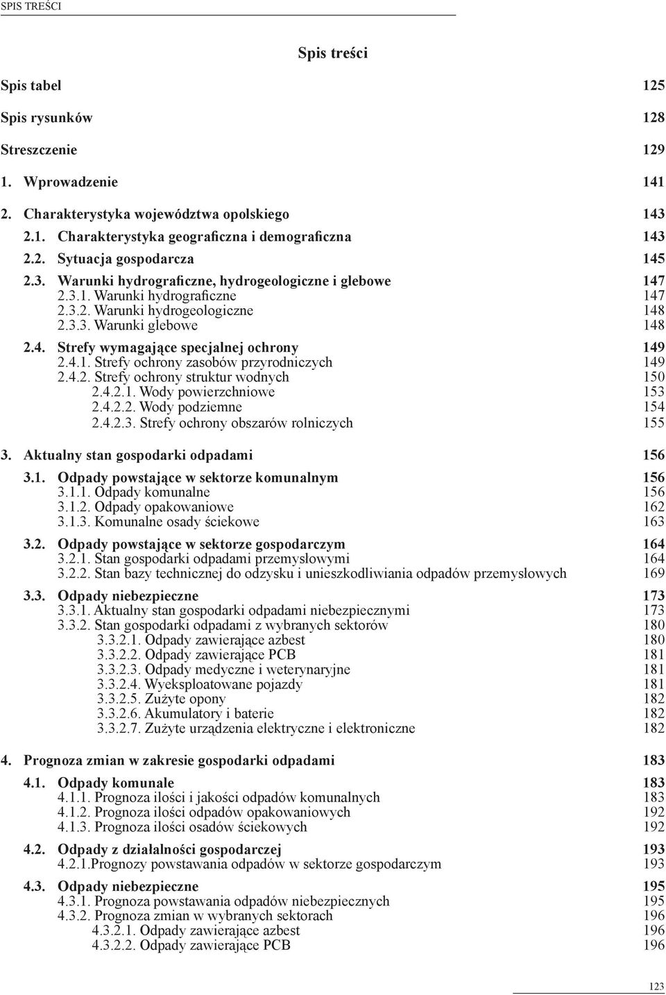 4.1. Strefy ochrony zasobów przyrodniczych 149 2.4.2. Strefy ochrony struktur wodnych 150 2.4.2.1. Wody powierzchniowe 153 2.4.2.2. Wody podziemne 154 2.4.2.3. Strefy ochrony obszarów rolniczych 155 3.