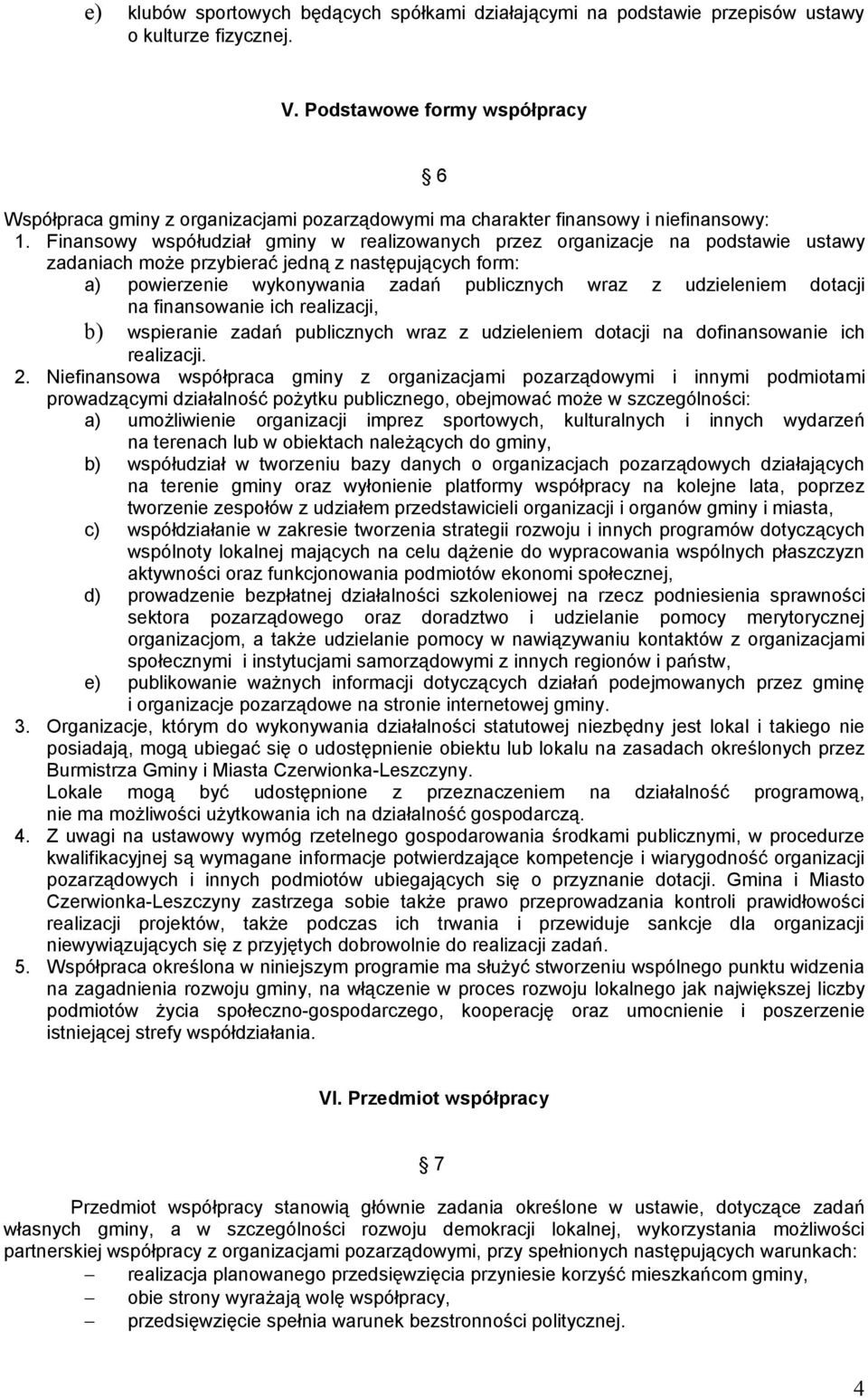 Finansowy współudział gminy w realizowanych przez organizacje na podstawie ustawy zadaniach może przybierać jedną z następujących form: a) powierzenie wykonywania zadań publicznych wraz z udzieleniem