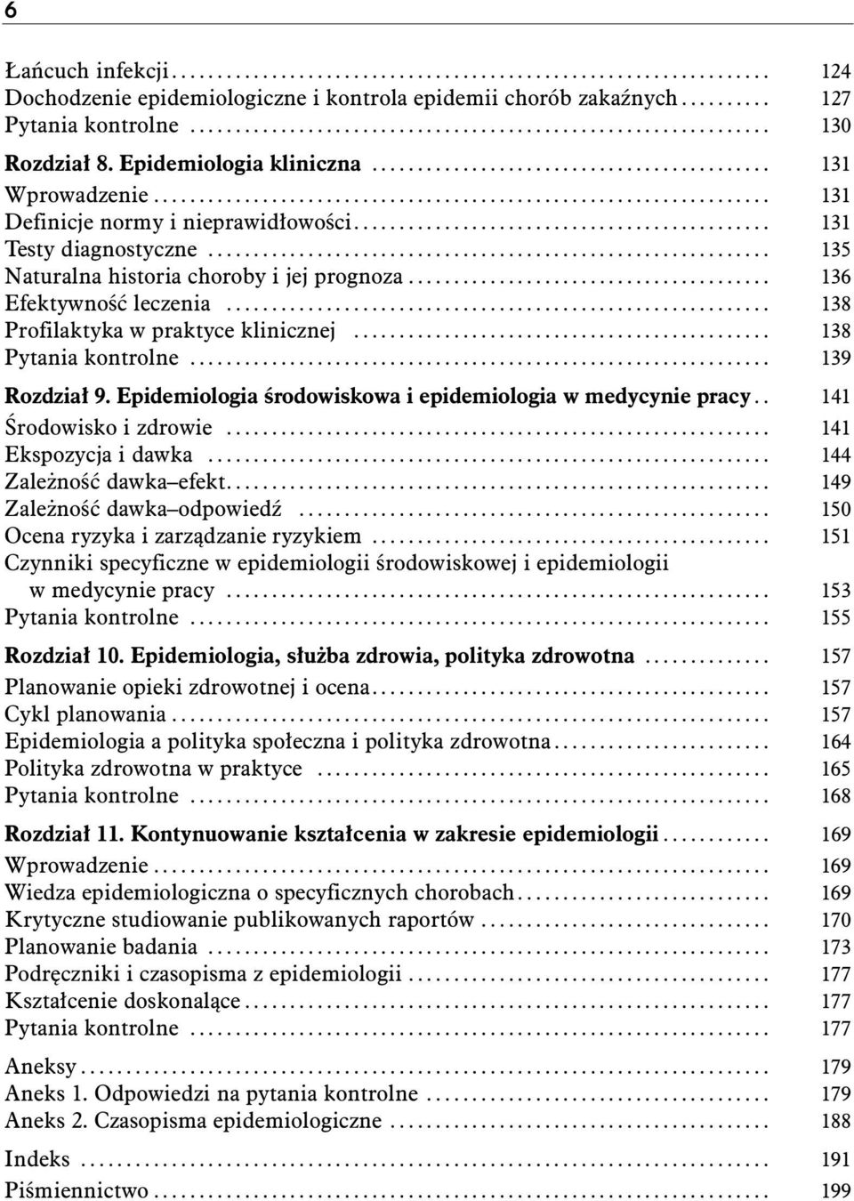 .. 138 Pytania kontrolne... 139 Rozdzia 9. Epidemiologia Êrodowiskowa i epidemiologia w medycynie pracy.. 141 Ârodowisko i zdrowie... 141 Ekspozycja i dawka... 144 Zale noêç dawka efekt.