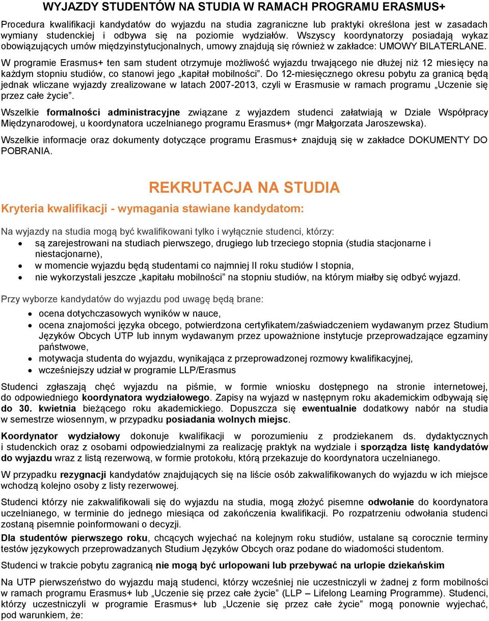 W programie Erasmus+ ten sam student otrzymuje możliwość wyjazdu trwającego nie dłużej niż 12 miesięcy na każdym stopniu studiów, co stanowi jego kapitał mobilności.