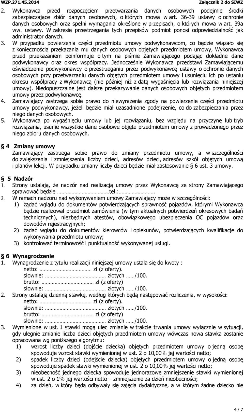 3. W przypadku powierzenia części przedmiotu umowy podwykonawcom, co będzie wiązało się z koniecznością przekazania mu danych osobowych objętych przedmiotem umowy, Wykonawca przed przekazaniem