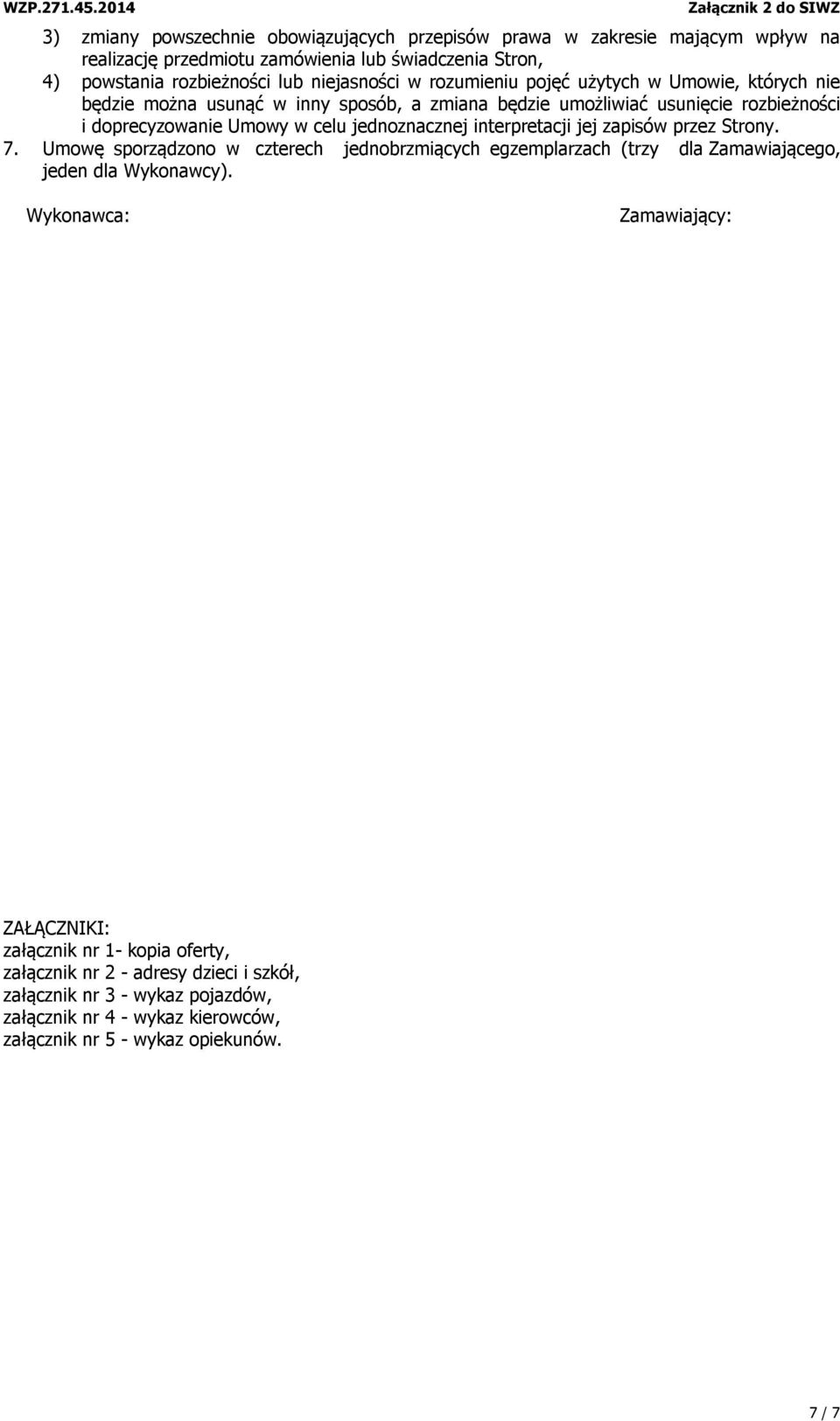 interpretacji jej zapisów przez Strony. 7. Umowę sporządzono w czterech jednobrzmiących egzemplarzach (trzy dla Zamawiającego, jeden dla Wykonawcy).
