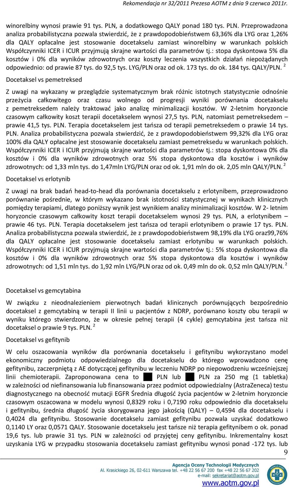 Przeprowadzona analiza probabilistyczna pozwala stwierdzić, że z prawdopodobieństwem 63,36% dla LYG oraz 1,26% dla QALY opłacalne jest stosowanie docetakselu zamiast winorelbiny w warunkach polskich