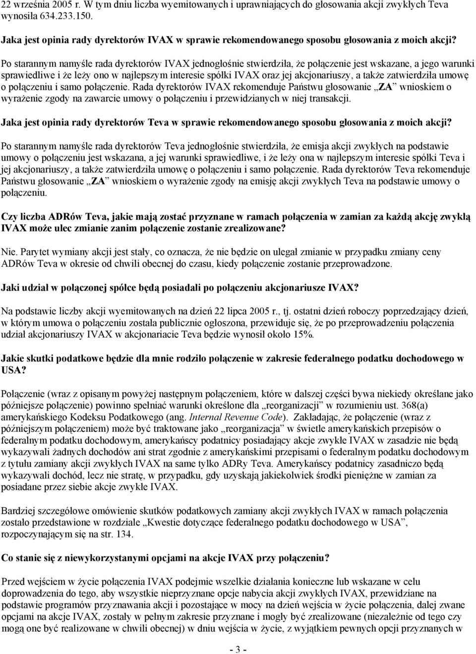 Po starannym namyśle rada dyrektorów IVAX jednogłośnie stwierdziła, że połączenie jest wskazane, a jego warunki sprawiedliwe i że leży ono w najlepszym interesie spółki IVAX oraz jej akcjonariuszy, a