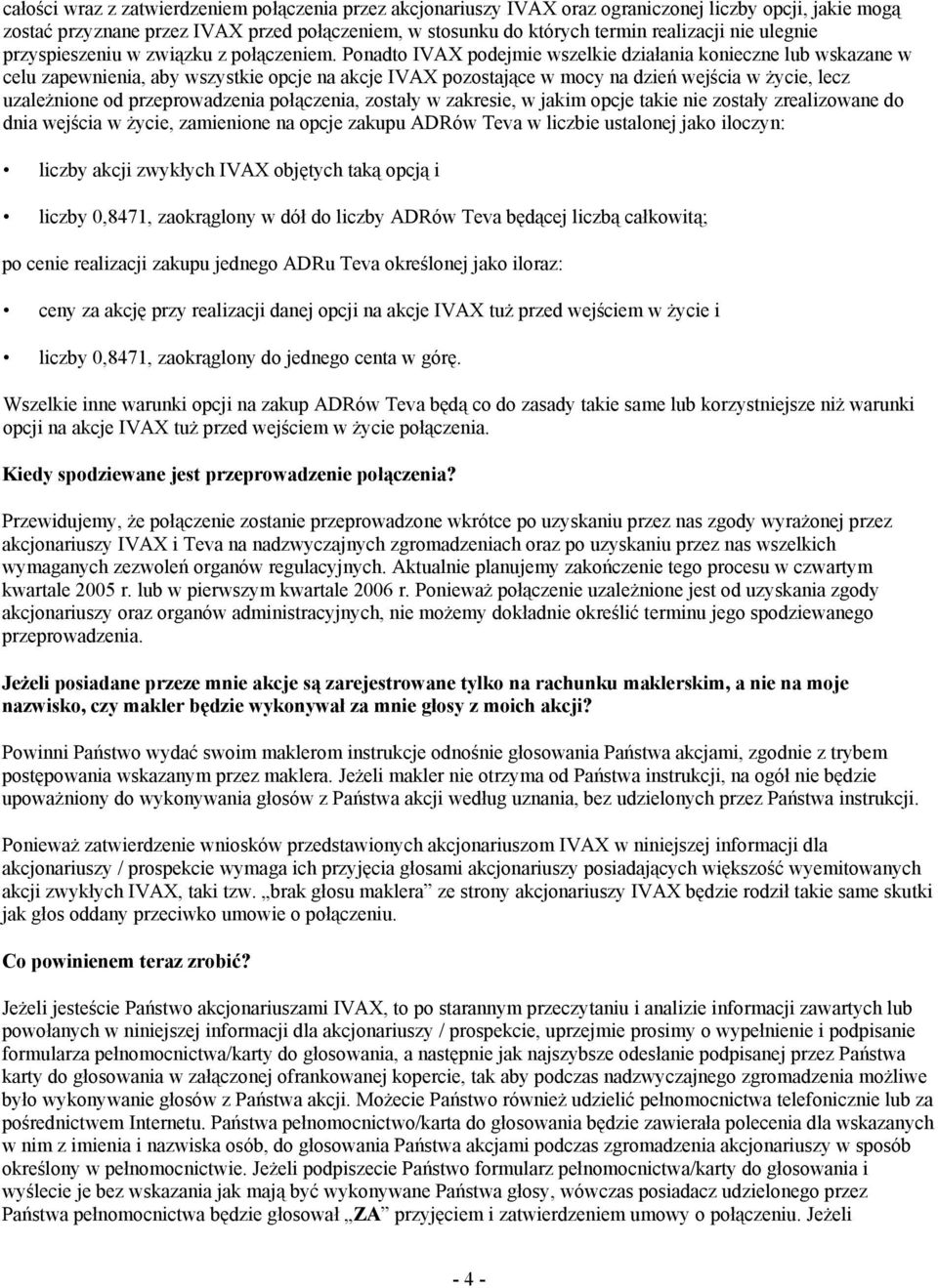 Ponadto IVAX podejmie wszelkie działania konieczne lub wskazane w celu zapewnienia, aby wszystkie opcje na akcje IVAX pozostające w mocy na dzień wejścia w życie, lecz uzależnione od przeprowadzenia