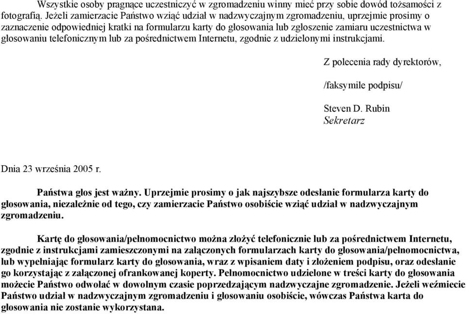 głosowaniu telefonicznym lub za pośrednictwem Internetu, zgodnie z udzielonymi instrukcjami. Z polecenia rady dyrektorów, /faksymile podpisu/ Steven D. Rubin Sekretarz Dnia 23 września 2005 r.