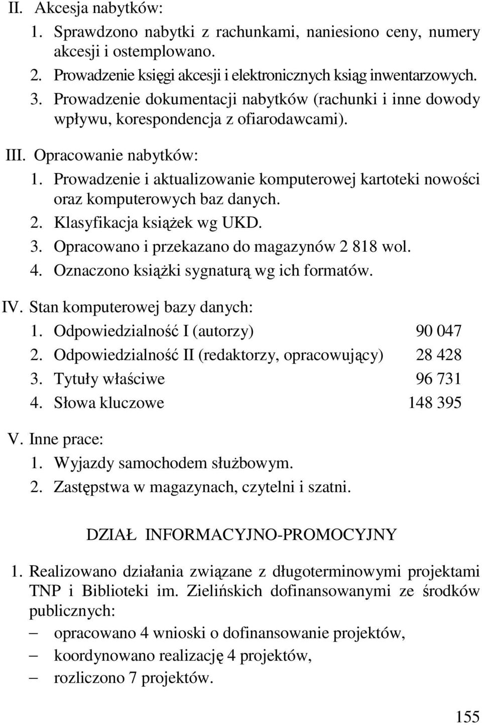 Prowadzenie i aktualizowanie komputerowej kartoteki nowości oraz komputerowych baz danych. 2. Klasyfikacja książek wg UKD. 3. Opracowano i przekazano do magazynów 2 818 wol. 4.