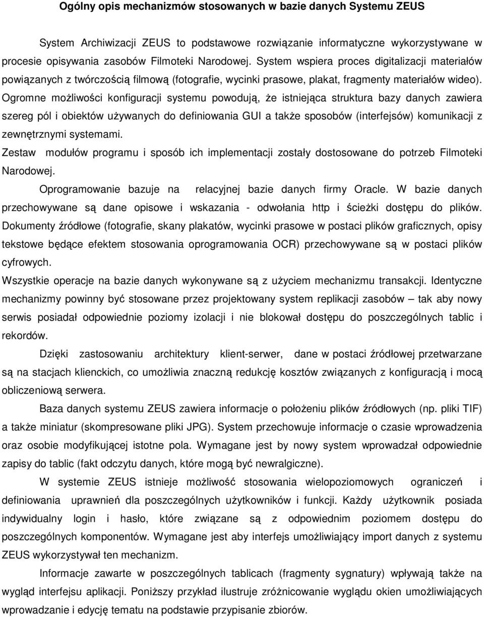 Ogromne możliwości konfiguracji systemu powodują, że istniejąca struktura bazy danych zawiera szereg pól i obiektów używanych do definiowania GUI a także sposobów (interfejsów) komunikacji z