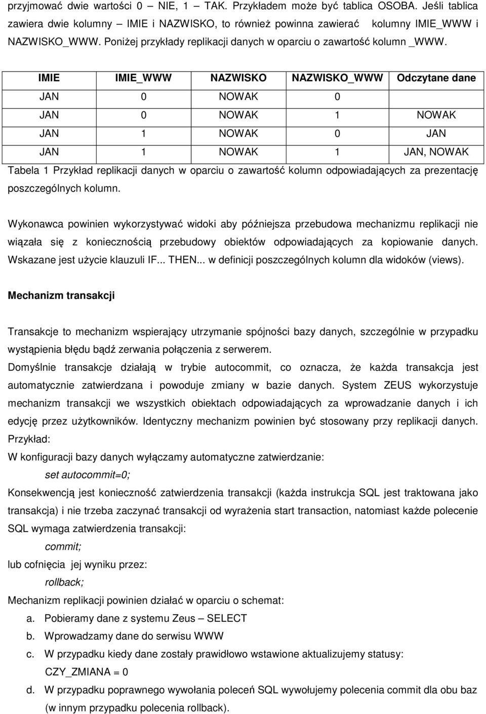 IMIE IMIE_WWW NAZWISKO NAZWISKO_WWW Odczytane dane JAN 0 NOWAK 0 JAN 0 NOWAK 1 NOWAK JAN 1 NOWAK 0 JAN JAN 1 NOWAK 1 JAN, NOWAK Tabela 1 Przykład replikacji danych w oparciu o zawartość kolumn