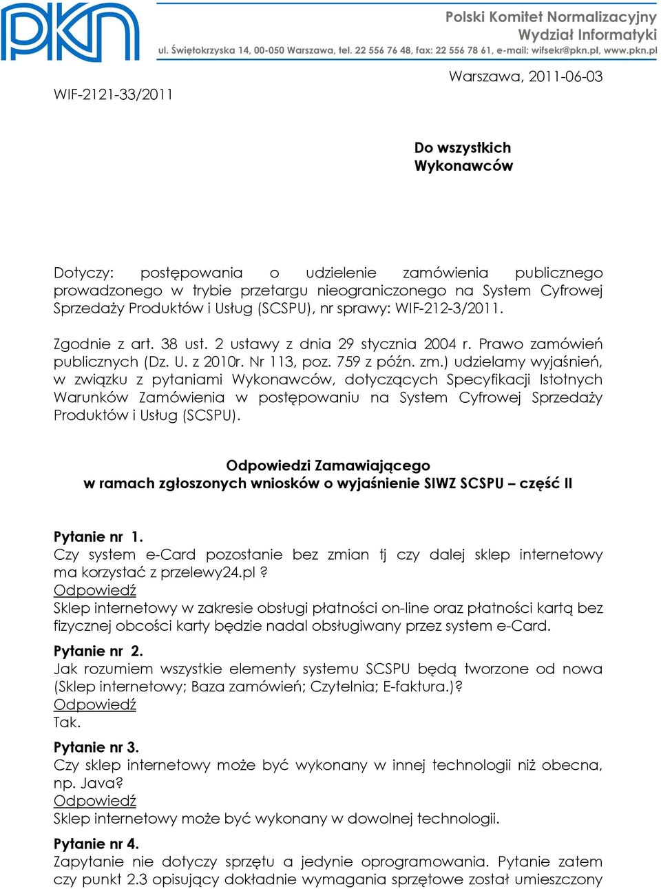 ) udzielamy wyjaśnień, w związku z pytaniami Wykonawców, dotyczących Specyfikacji Istotnych Warunków Zamówienia w postępowaniu na System Cyfrowej SprzedaŜy Produktów i Usług (SCSPU).