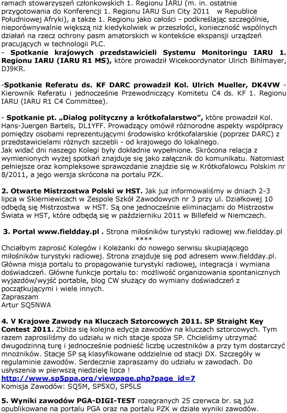 urządzeń pracujących w technologii PLC. - Spotkanie krajowych przedstawicieli Systemu Monitoringu IARU 1. Regionu IARU (IARU R1 MS), które prowadził Wicekoordynator Ulrich Bihlmayer, DJ9KR.