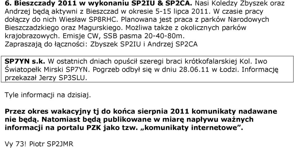 Zapraszają do łączności: Zbyszek SP2IU i Andrzej SP2CA SP7YN s.k. W ostatnich dniach opuścił szeregi braci krótkofalarskiej Kol. Iwo Światopełk Mirski SP7YN. Pogrzeb odbył się w dniu 28.06.11 w Łodzi.