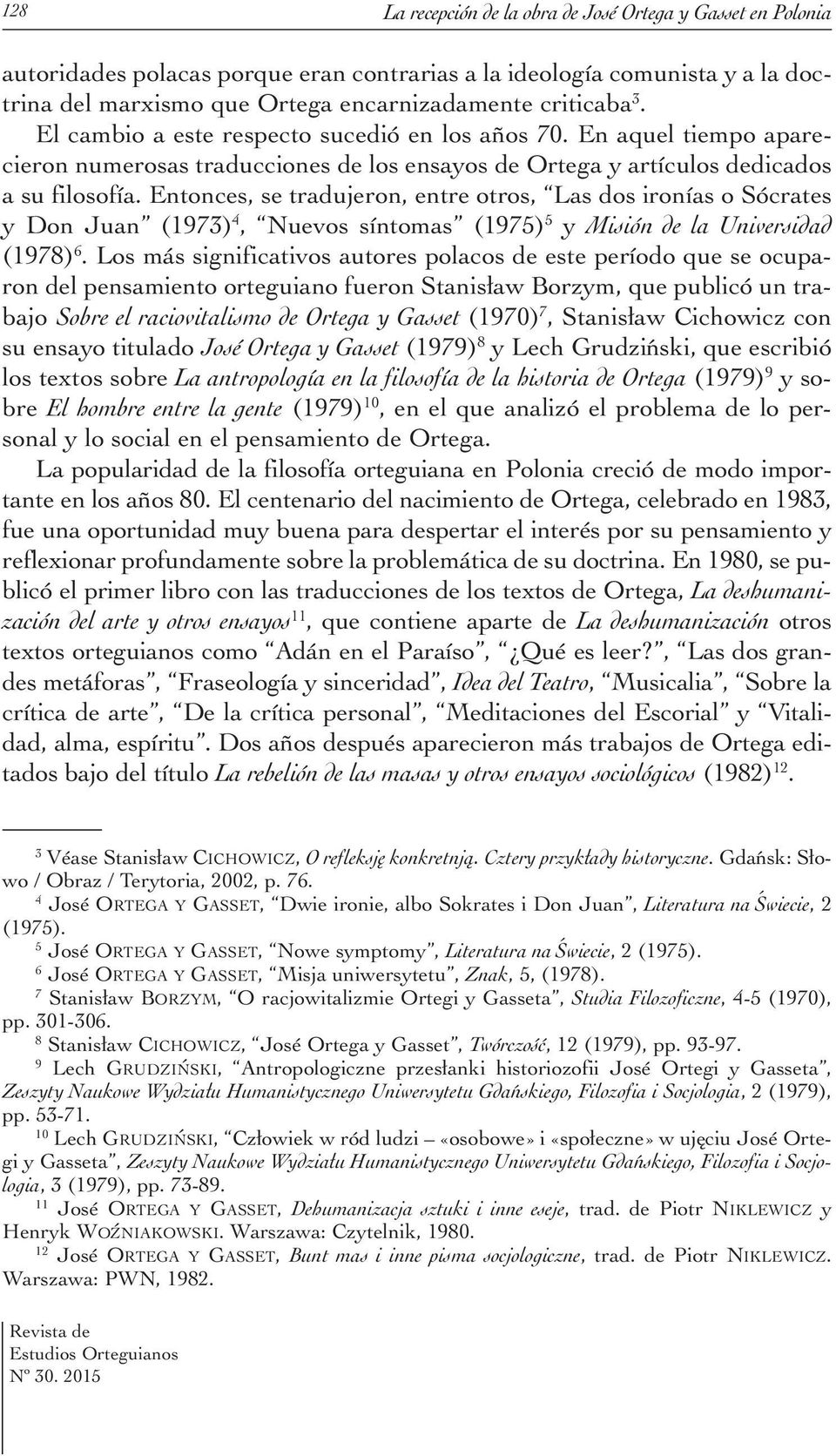 Entonces, se tradujeron, entre otros, Las dos ironías o Sócrates y Don Juan (1973) 4, Nuevos síntomas (1975) 5 y Misión de la Universidad (1978) 6.