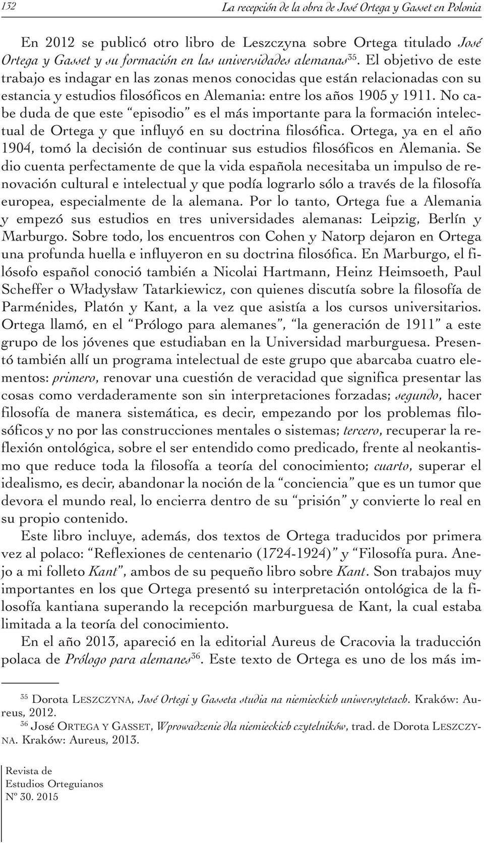 No cabe duda de que este episodio es el más importante para la formación intelectual de Ortega y que influyó en su doctrina filosófica.