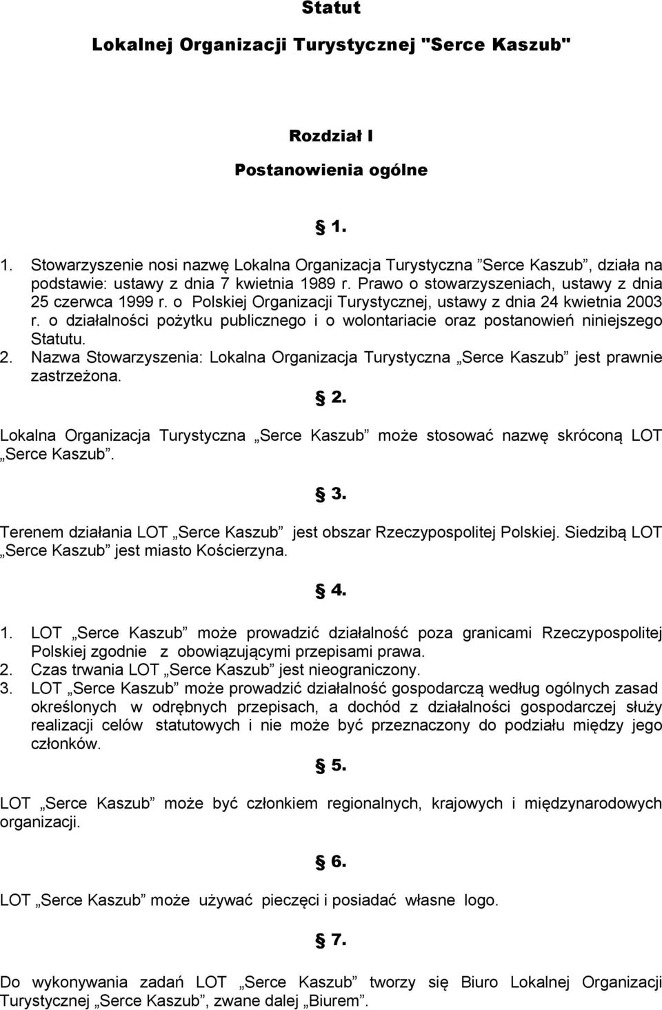 o Polskiej Organizacji Turystycznej, ustawy z dnia 24 kwietnia 2003 r. o działalności pożytku publicznego i o wolontariacie oraz postanowień niniejszego Statutu. 2. Nazwa Stowarzyszenia: Lokalna Organizacja Turystyczna Serce Kaszub jest prawnie zastrzeżona.