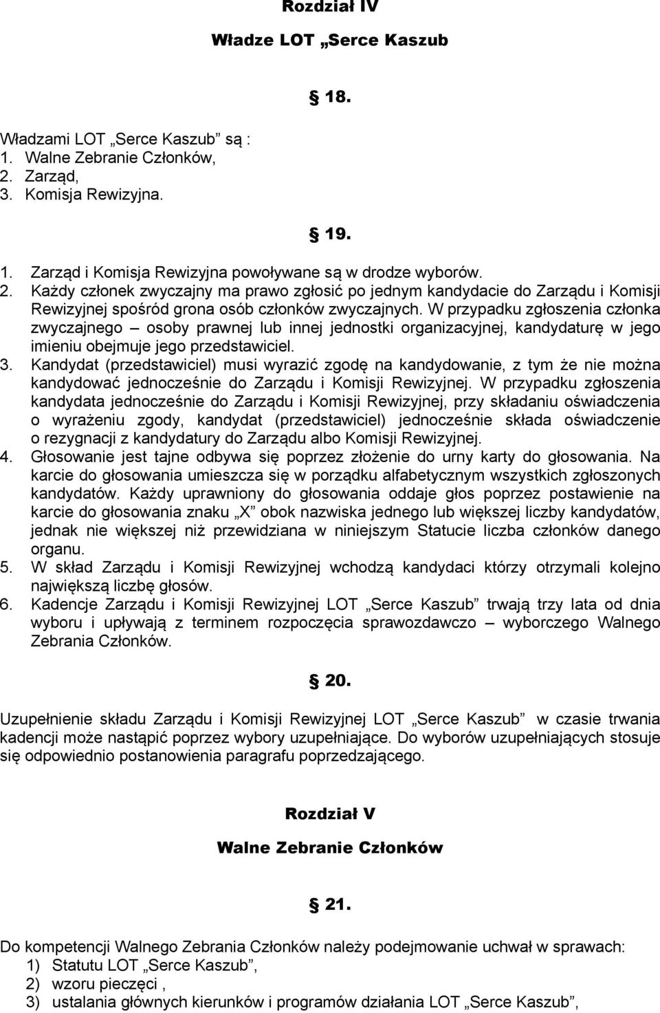 Każdy członek zwyczajny ma prawo zgłosić po jednym kandydacie do Zarządu i Komisji Rewizyjnej spośród grona osób członków zwyczajnych.