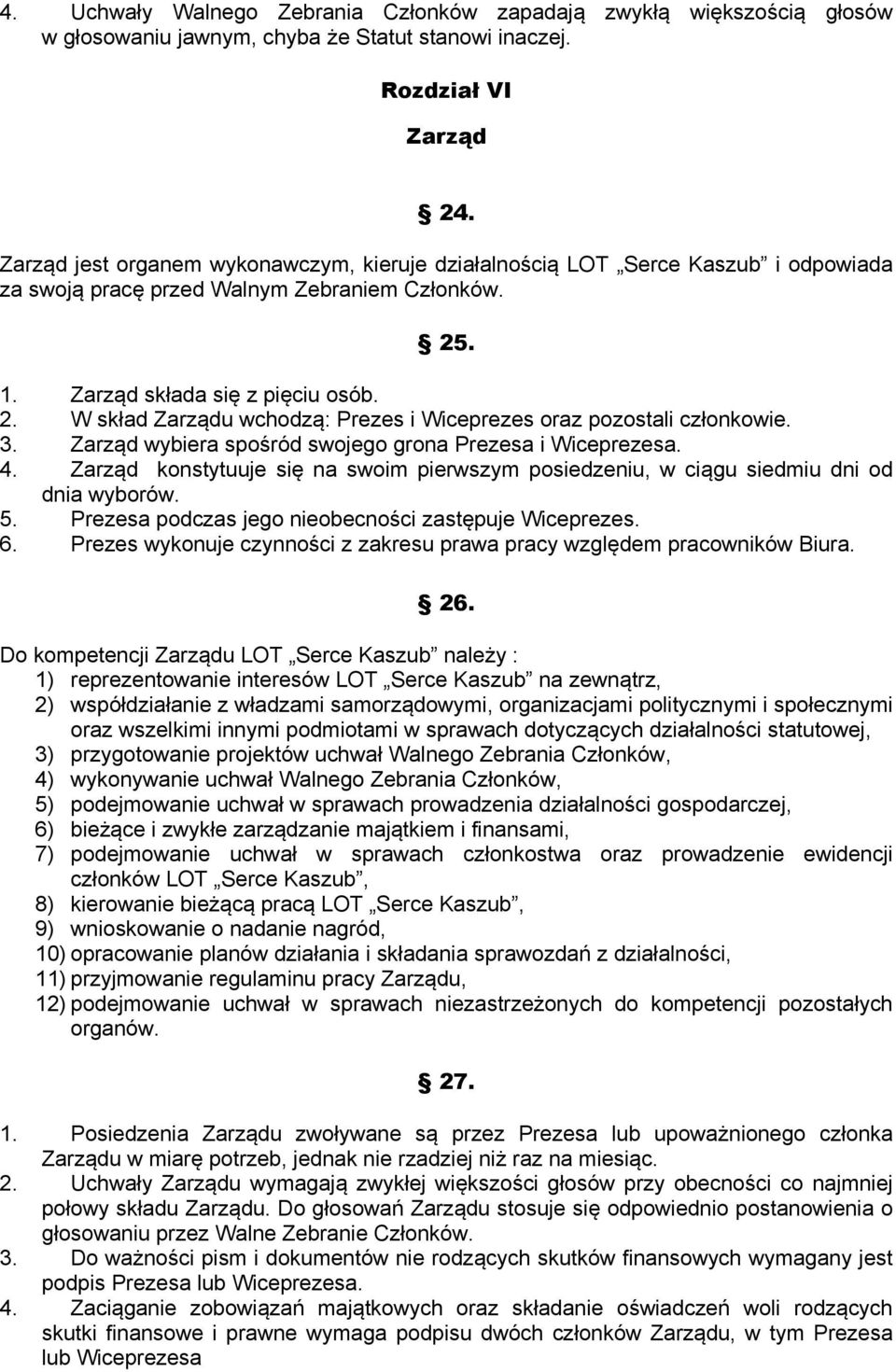 . 1. Zarząd składa się z pięciu osób. 2. W skład Zarządu wchodzą: Prezes i Wiceprezes oraz pozostali członkowie. 3. Zarząd wybiera spośród swojego grona Prezesa i Wiceprezesa. 4.