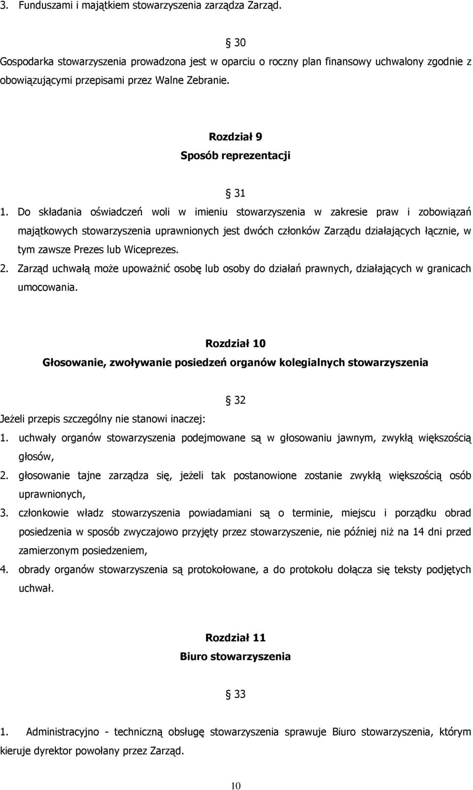 Do składania oświadczeń woli w imieniu stowarzyszenia w zakresie praw i zobowiązań majątkowych stowarzyszenia uprawnionych jest dwóch członków Zarządu działających łącznie, w tym zawsze Prezes lub