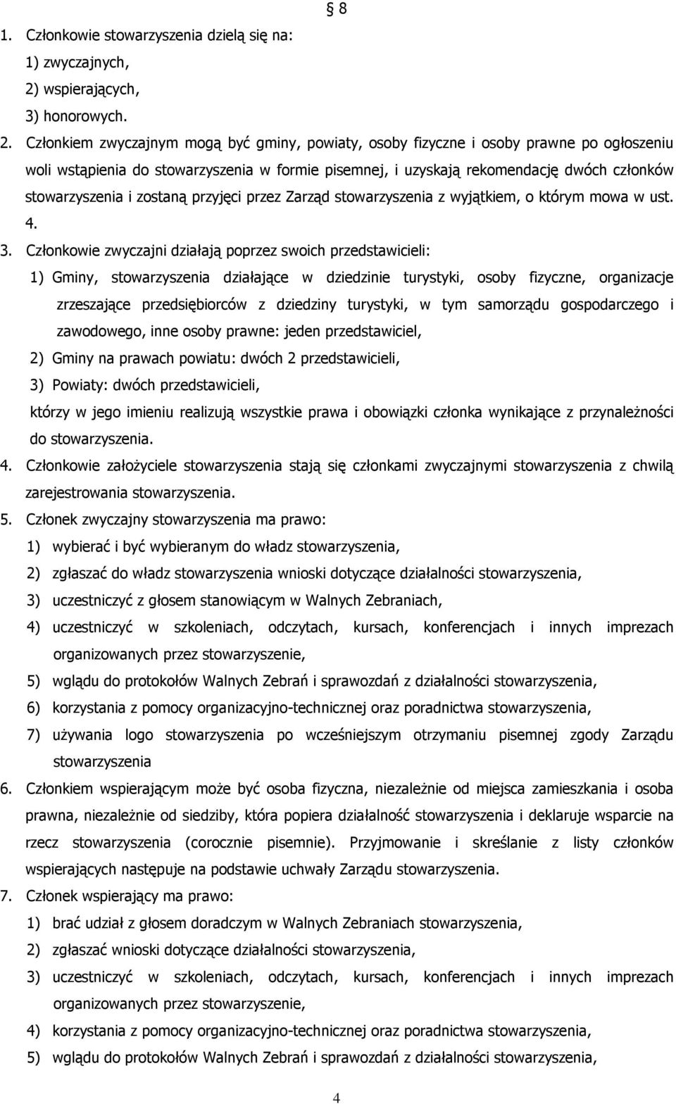 Członkiem zwyczajnym mogą być gminy, powiaty, osoby fizyczne i osoby prawne po ogłoszeniu woli wstąpienia do stowarzyszenia w formie pisemnej, i uzyskają rekomendację dwóch członków stowarzyszenia i