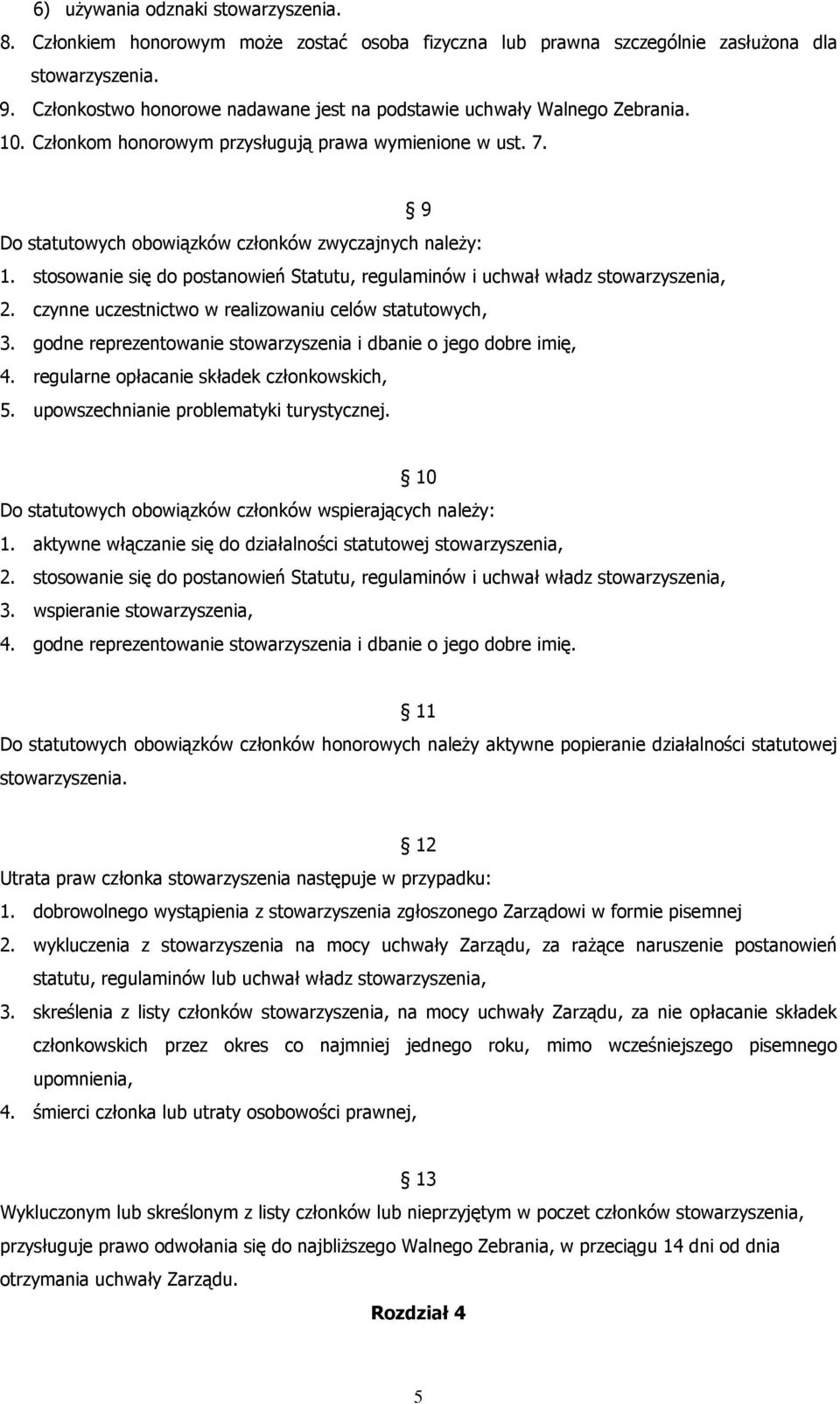 stosowanie się do postanowień Statutu, regulaminów i uchwał władz stowarzyszenia, 2. czynne uczestnictwo w realizowaniu celów statutowych, 3.