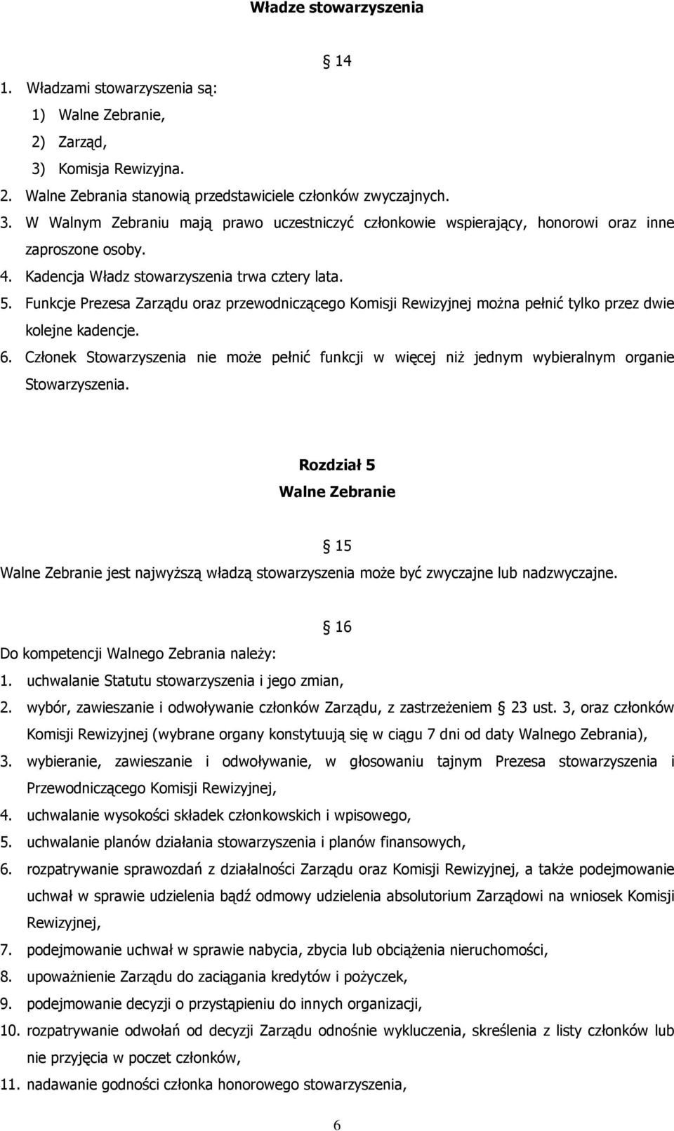 Członek Stowarzyszenia nie może pełnić funkcji w więcej niż jednym wybieralnym organie Stowarzyszenia.