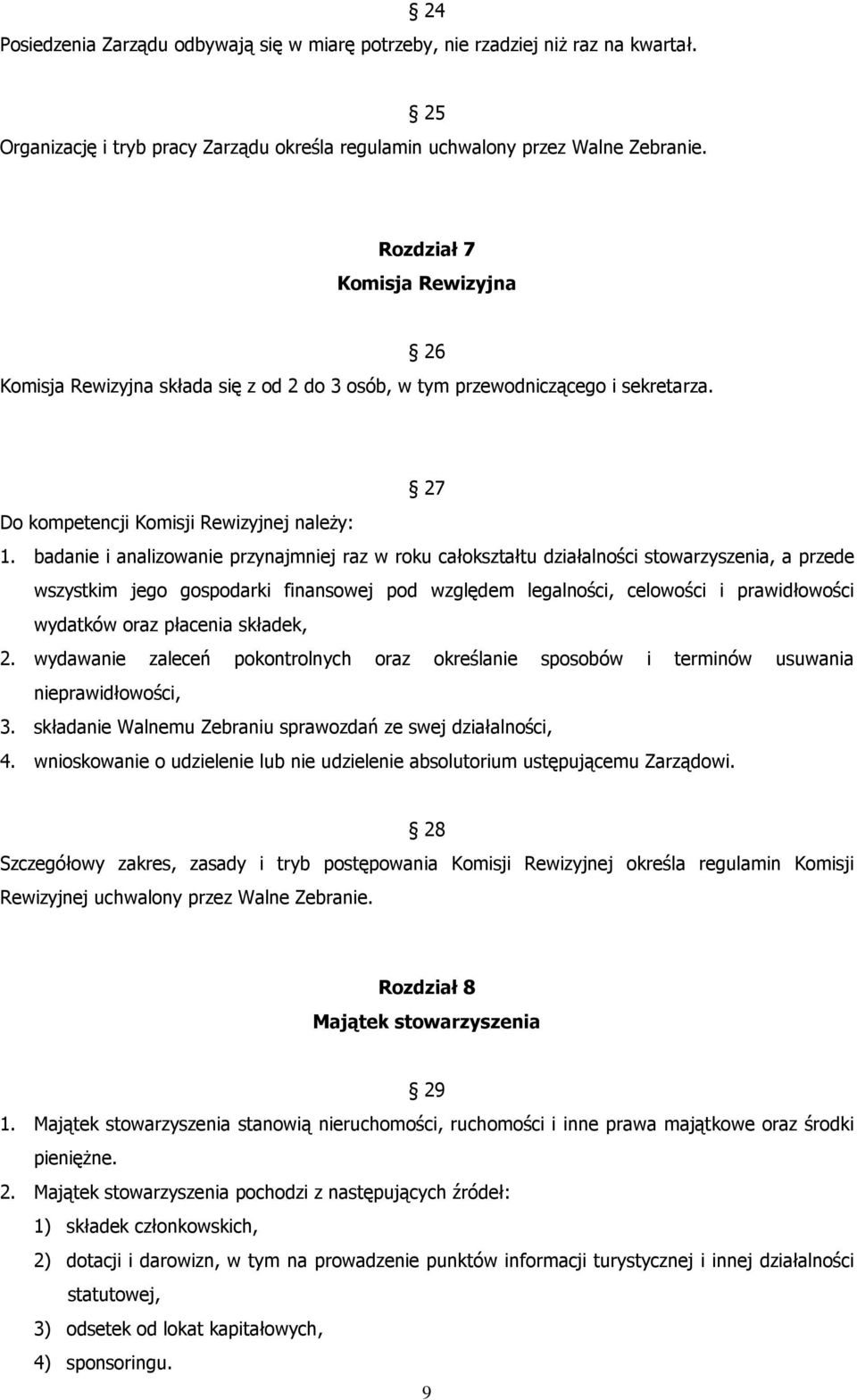badanie i analizowanie przynajmniej raz w roku całokształtu działalności stowarzyszenia, a przede wszystkim jego gospodarki finansowej pod względem legalności, celowości i prawidłowości wydatków oraz