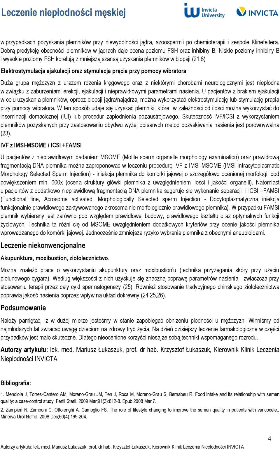 mężczyzn z urazem rdzenia kręgowego oraz z niektórymi chorobami neurologicznymi jest niepłodna w związku z zaburzeniami erekcji, ejakulacji i nieprawidłowymi parametrami nasienia.