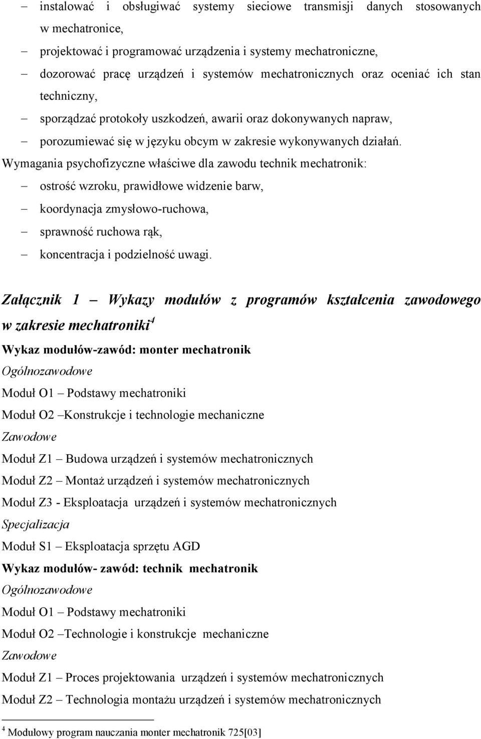 Wymagania psychofizyczne właściwe dla zawodu technik mechatronik: ostrość wzroku, prawidłowe widzenie barw, koordynacja zmysłowo-ruchowa, sprawność ruchowa rąk, koncentracja i podzielność uwagi.