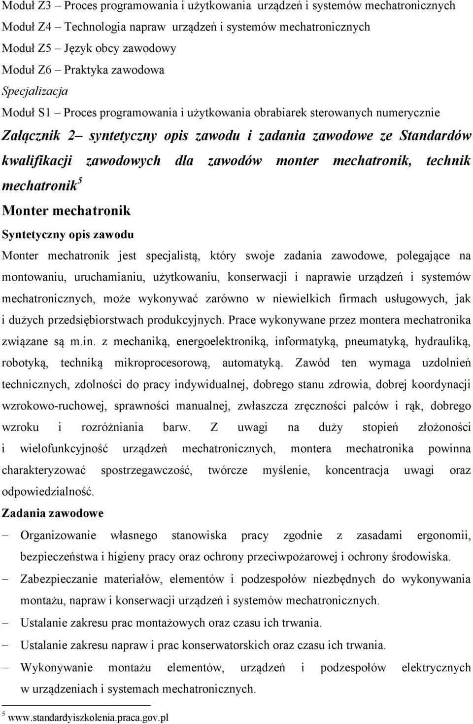 zawodów monter mechatronik, technik mechatronik 5 Monter mechatronik Syntetyczny opis zawodu Monter mechatronik jest specjalistą, który swoje zadania zawodowe, polegające na montowaniu, uruchamianiu,