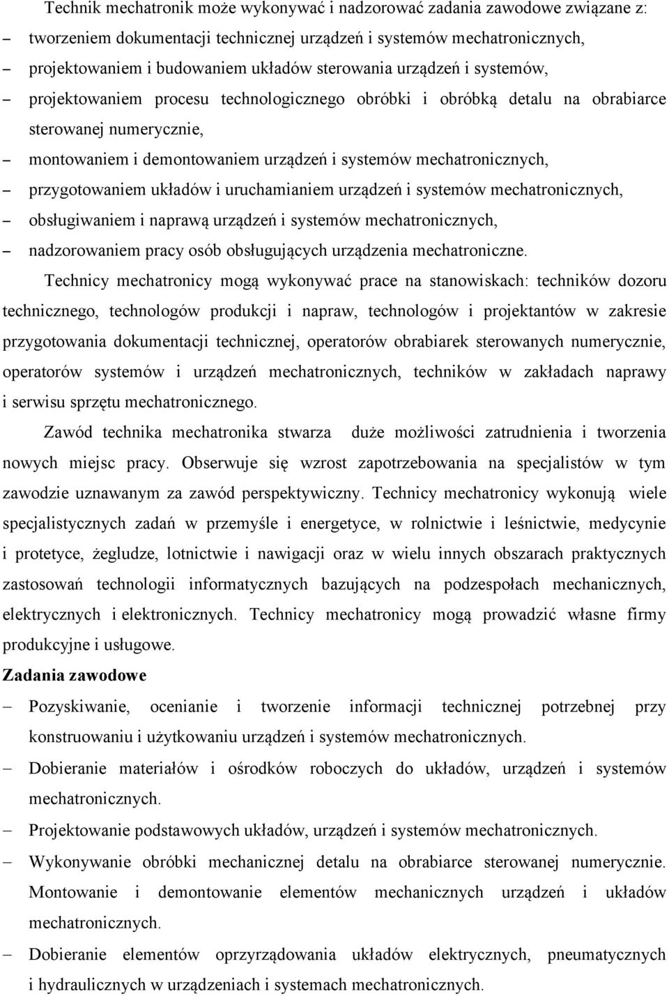 przygotowaniem układów i uruchamianiem urządzeń i systemów mechatronicznych, obsługiwaniem i naprawą urządzeń i systemów mechatronicznych, nadzorowaniem pracy osób obsługujących urządzenia