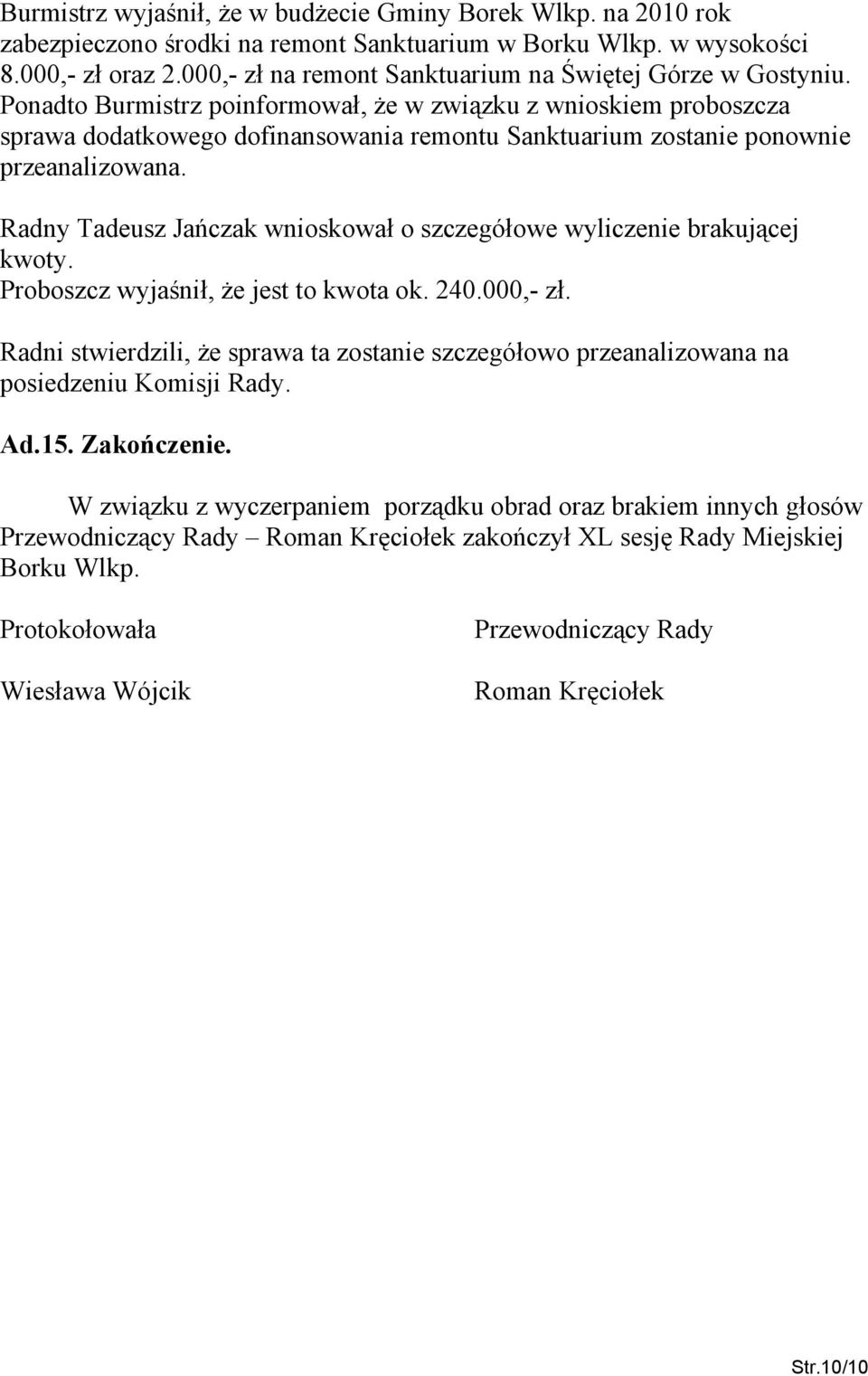 Ponadto Burmistrz poinformował, że w związku z wnioskiem proboszcza sprawa dodatkowego dofinansowania remontu Sanktuarium zostanie ponownie przeanalizowana.