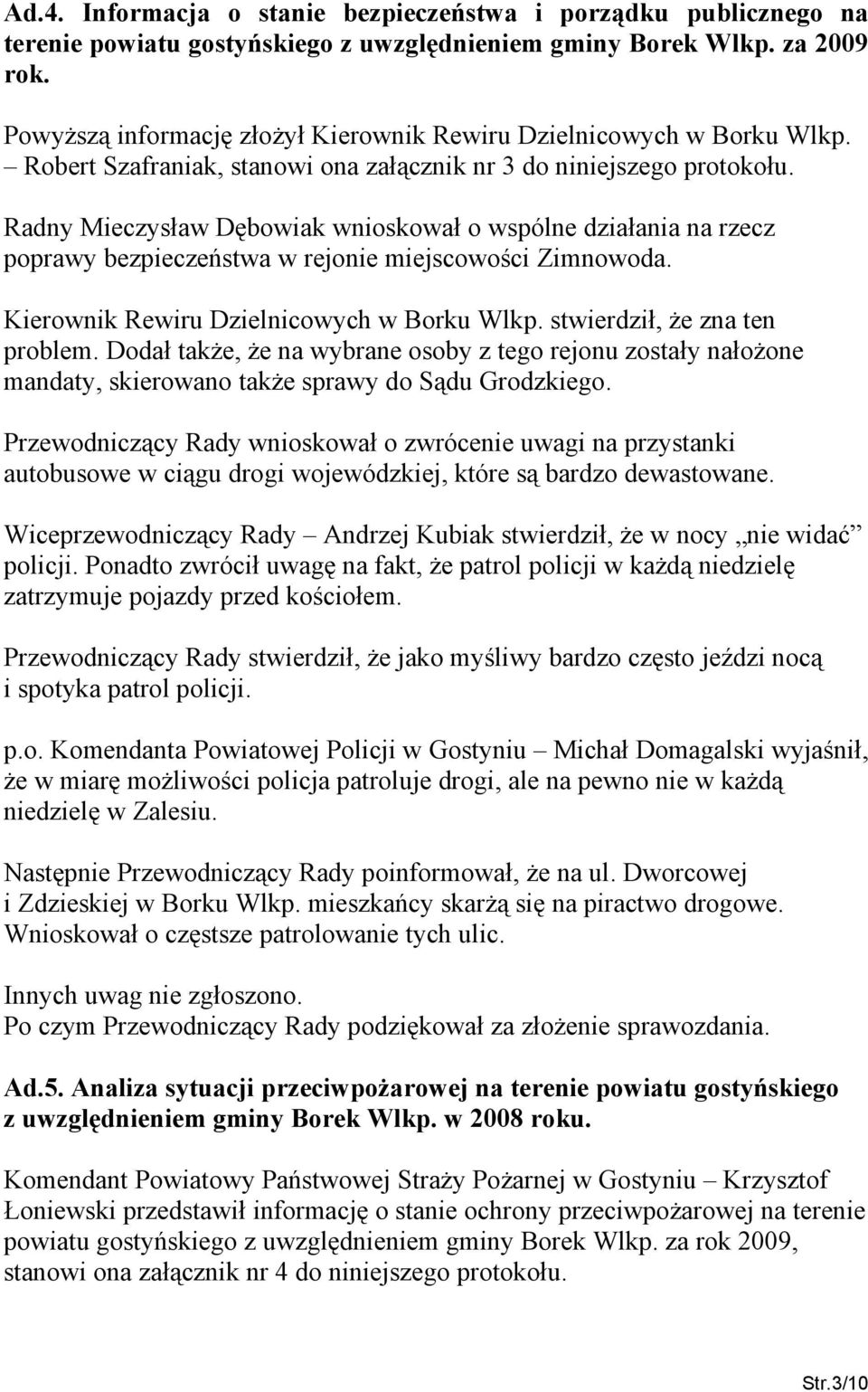 Radny Mieczysław Dębowiak wnioskował o wspólne działania na rzecz poprawy bezpieczeństwa w rejonie miejscowości Zimnowoda. Kierownik Rewiru Dzielnicowych w Borku Wlkp. stwierdził, że zna ten problem.