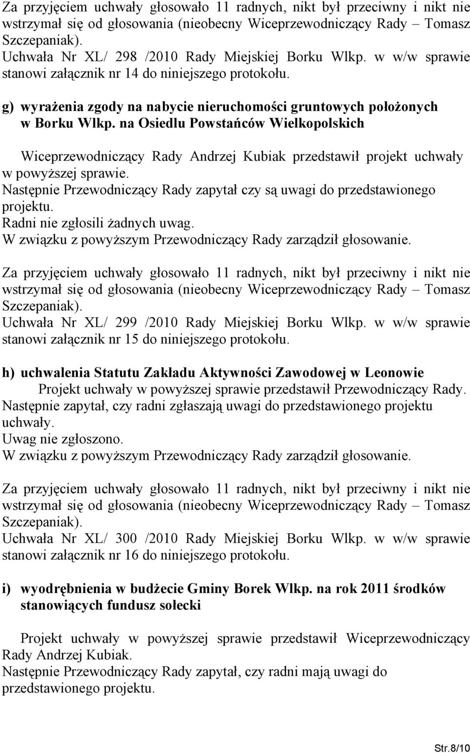 Następnie Przewodniczący Rady zapytał czy są uwagi do przedstawionego projektu. Radni nie zgłosili żadnych uwag. Uchwała Nr XL/ 299 /2010 Rady Miejskiej Borku Wlkp.