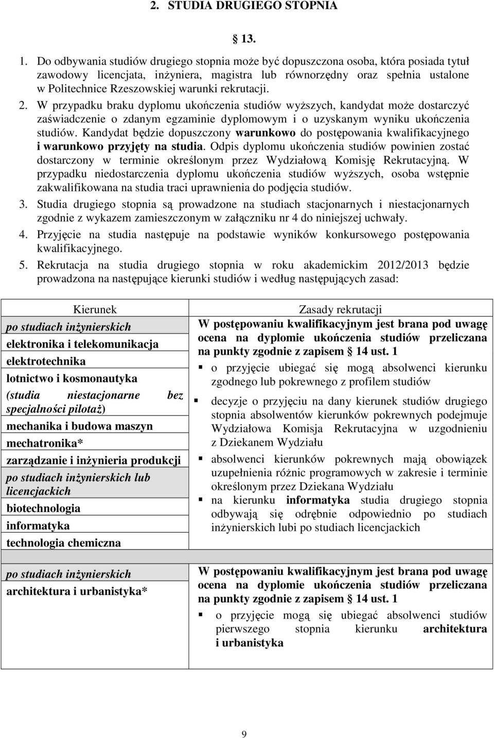 warunki rekrutacji. 2. W przypadku braku dyplomu ukończenia studiów wyższych, kandydat może dostarczyć zaświadczenie o zdanym egzaminie dyplomowym i o uzyskanym wyniku ukończenia studiów.