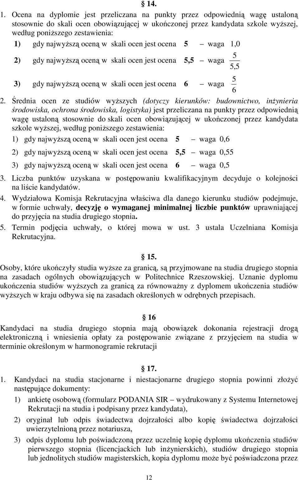 najwyższą oceną w skali ocen jest ocena 5 waga 1,0 2) gdy najwyższą oceną w skali ocen jest ocena 5,5 waga 5 3) gdy najwyższą oceną w skali ocen jest ocena 6 waga 6 2.