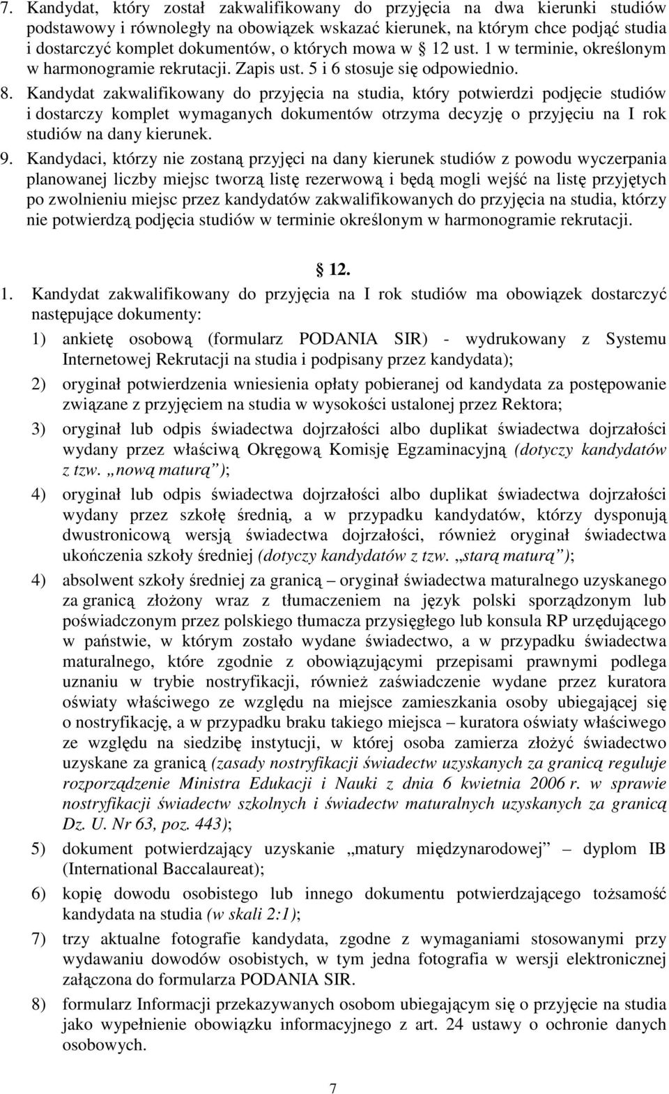 Kandydat zakwalifikowany do przyjęcia na studia, który potwierdzi podjęcie studiów i dostarczy komplet wymaganych dokumentów otrzyma decyzję o przyjęciu na I rok studiów na dany kierunek. 9.