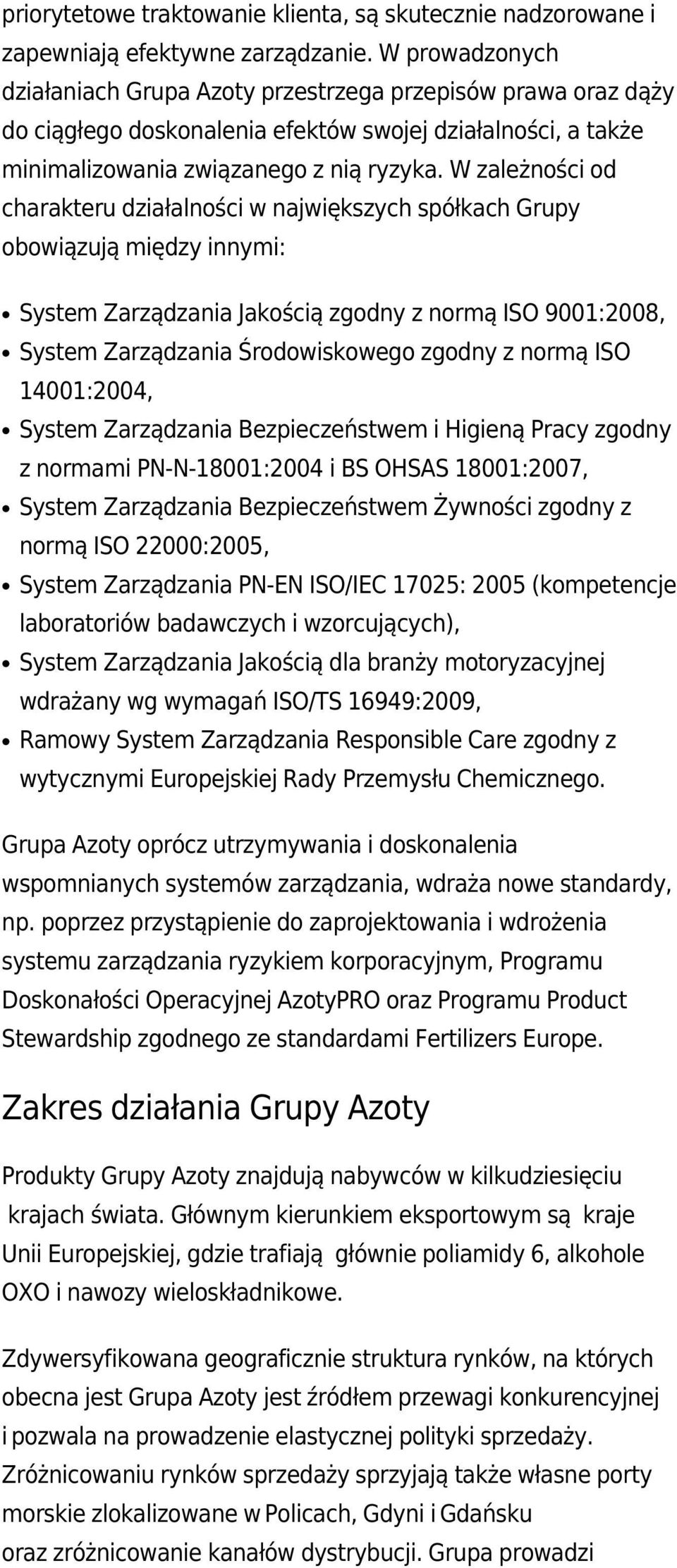 W zależności od charakteru działalności w największych spółkach Grupy obowiązują między innymi: System Zarządzania Jakością zgodny z normą ISO 9001:2008, System Zarządzania Środowiskowego zgodny z