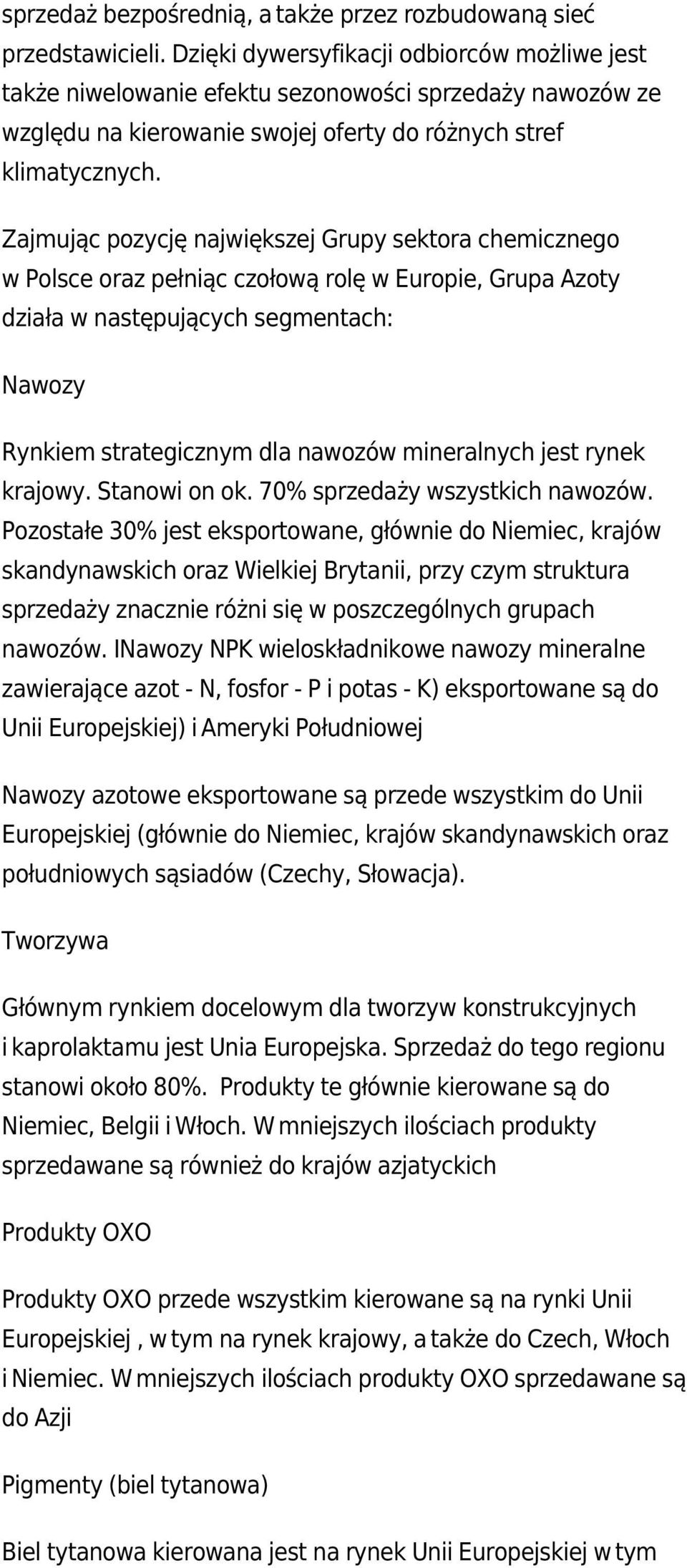 Zajmując pozycję największej Grupy sektora chemicznego w Polsce oraz pełniąc czołową rolę w Europie, Grupa Azoty działa w następujących segmentach: Nawozy Rynkiem strategicznym dla nawozów