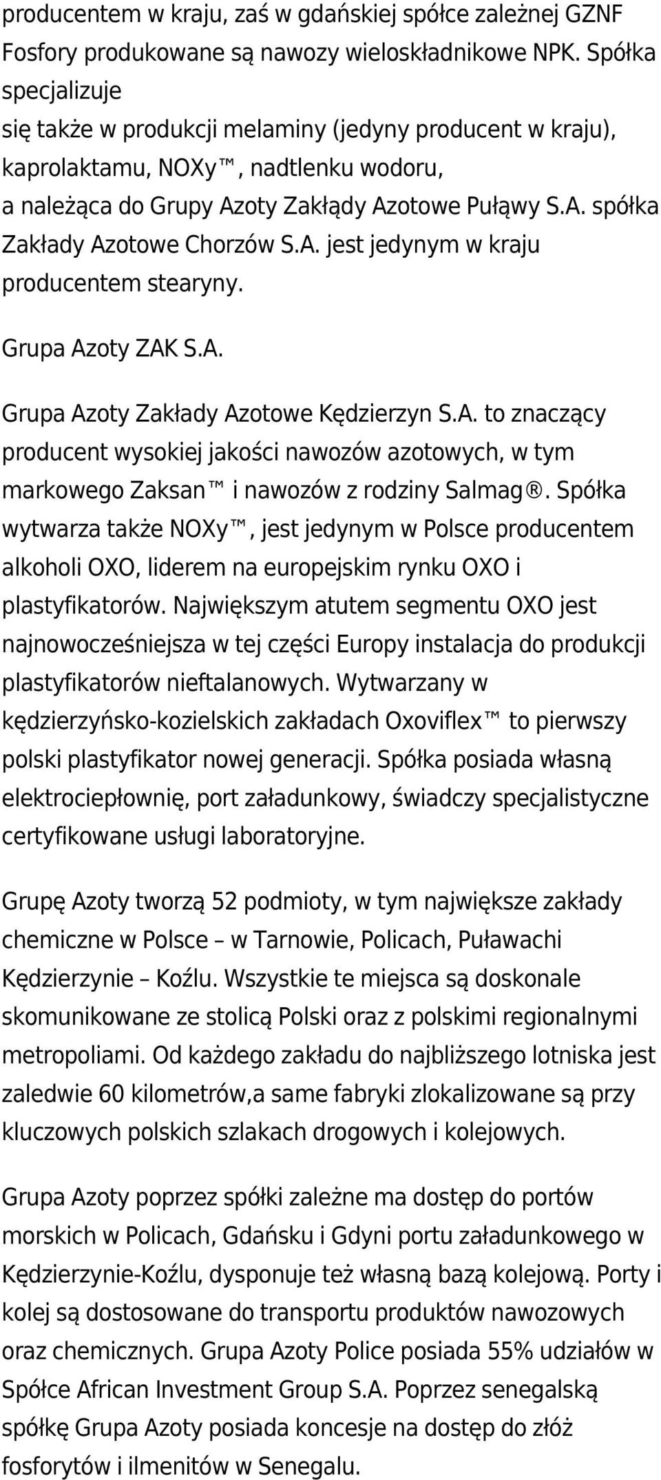 A. jest jedynym w kraju producentem stearyny. Grupa Azoty ZAK S.A. Grupa Azoty Zakłady Azotowe Kędzierzyn S.A. to znaczący producent wysokiej jakości nawozów azotowych, w tym markowego Zaksan i nawozów z rodziny Salmag.