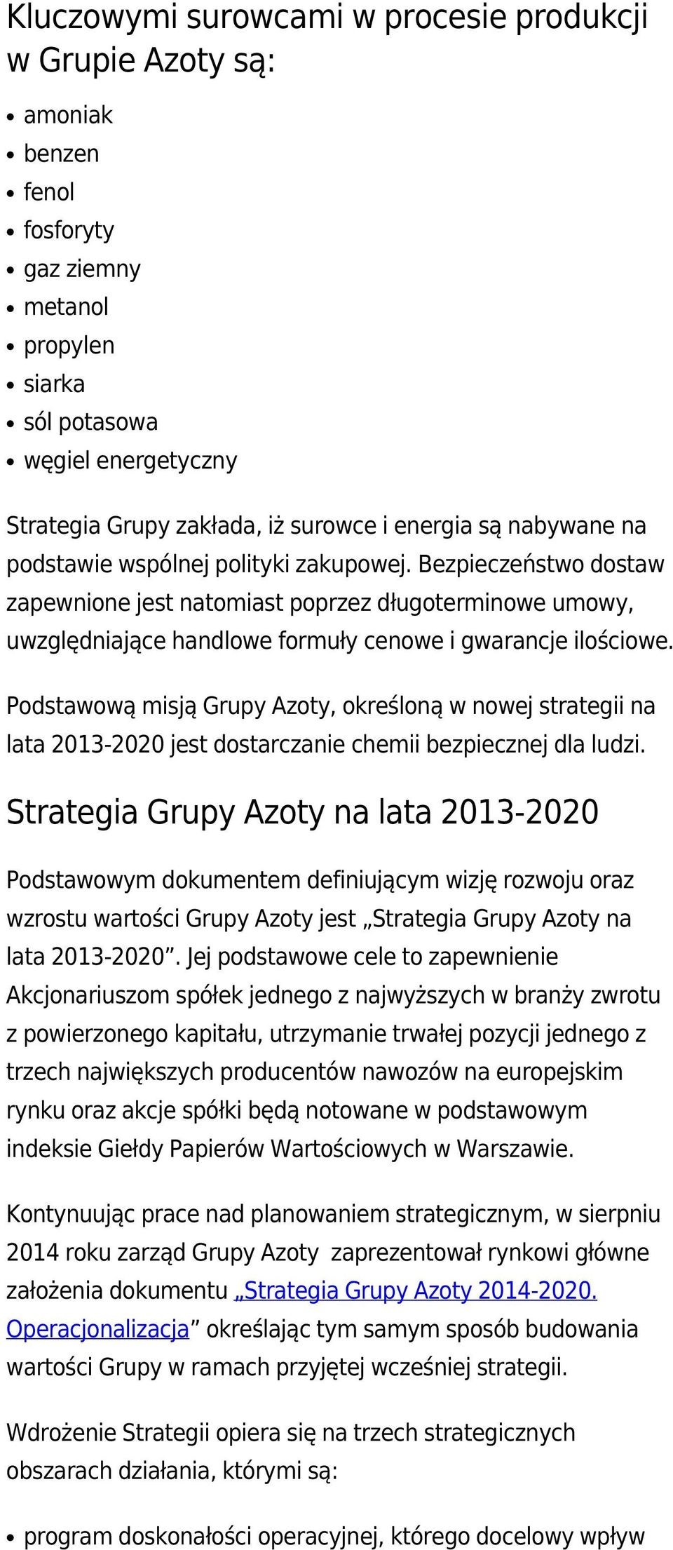 Bezpieczeństwo dostaw zapewnione jest natomiast poprzez długoterminowe umowy, uwzględniające handlowe formuły cenowe i gwarancje ilościowe.