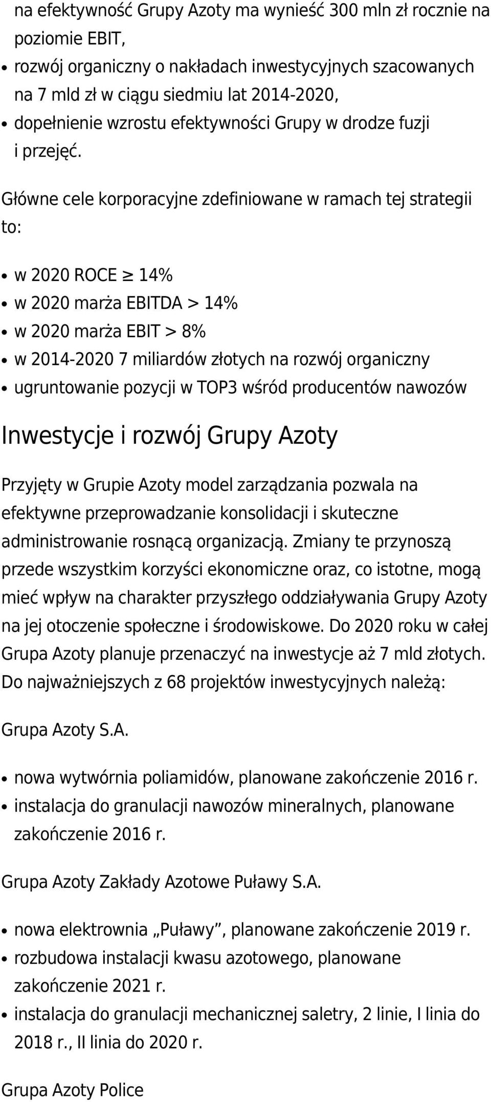 Główne cele korporacyjne zdefiniowane w ramach tej strategii to: w 2020 ROCE 14% w 2020 marża EBITDA > 14% w 2020 marża EBIT > 8% w 2014-2020 7 miliardów złotych na rozwój organiczny ugruntowanie