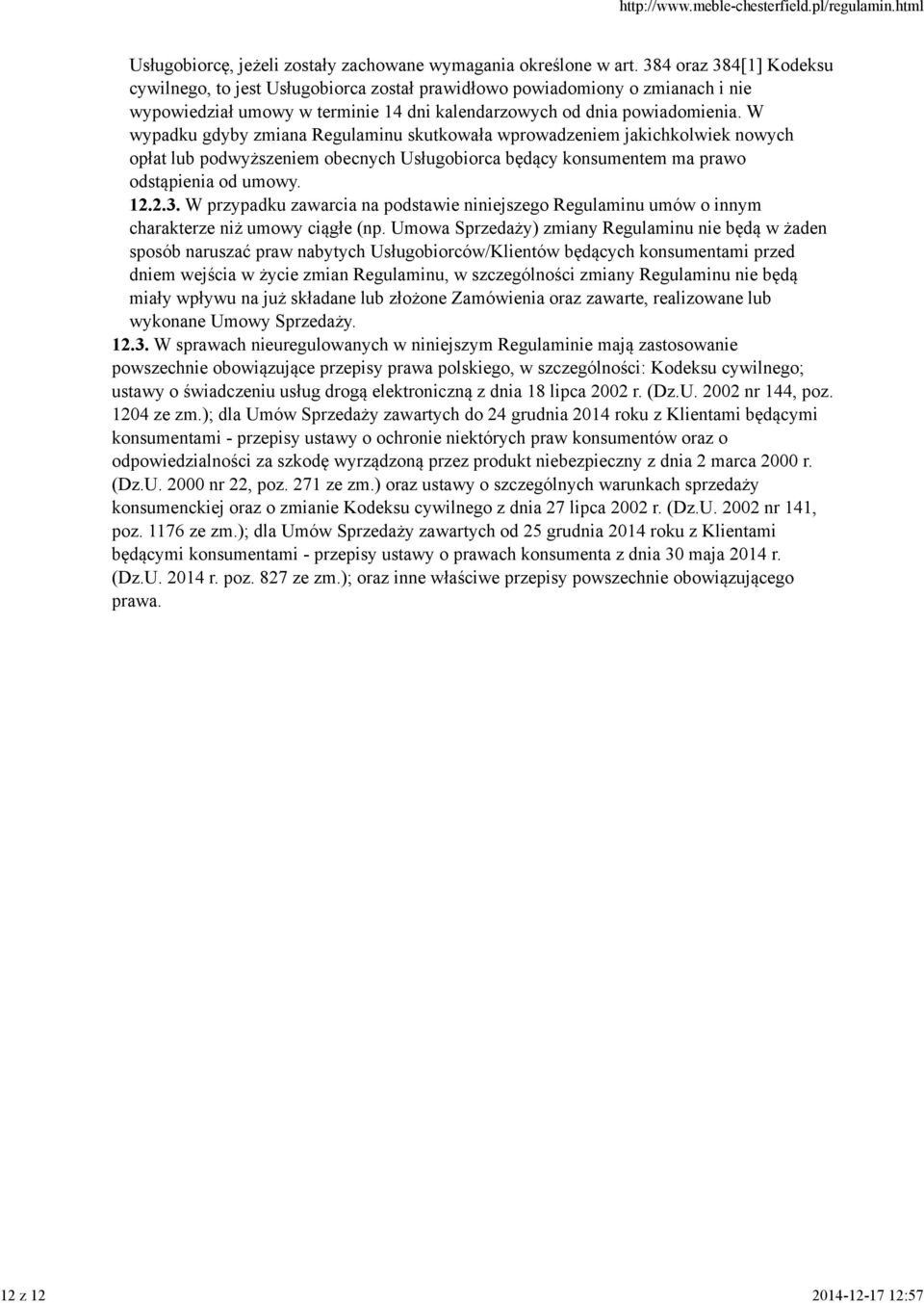 W wypadku gdyby zmiana Regulaminu skutkowała wprowadzeniem jakichkolwiek nowych opłat lub podwyższeniem obecnych Usługobiorca będący konsumentem ma prawo odstąpienia od umowy. 12.2.3.