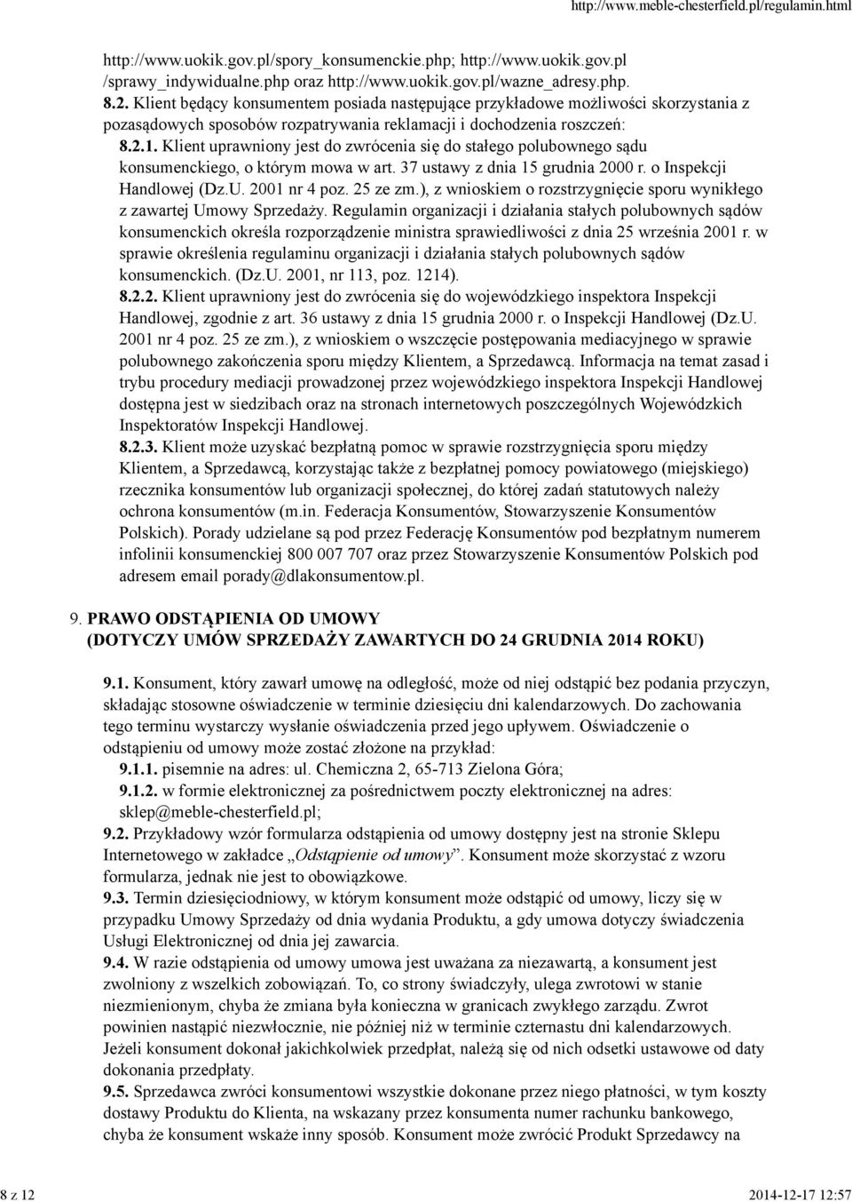 Klient uprawniony jest do zwrócenia się do stałego polubownego sądu konsumenckiego, o którym mowa w art. 37 ustawy z dnia 15 grudnia 2000 r. o Inspekcji Handlowej (Dz.U. 2001 nr 4 poz. 25 ze zm.