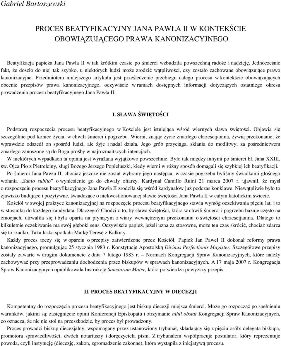 Przedmiotem niniejszego artykułu jest prześledzenie przebiegu całego procesu w kontekście obowiązujących obecnie przepisów prawa kanonizacyjnego, oczywiście w ramach dostępnych informacji dotyczących