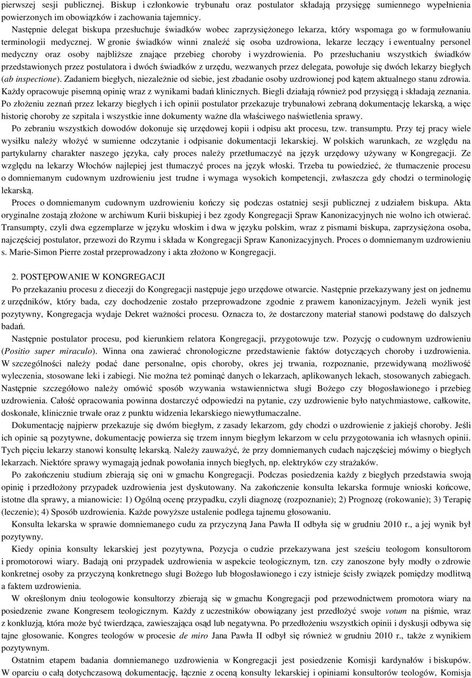 W gronie świadków winni znaleźć się osoba uzdrowiona, lekarze leczący i ewentualny personel medyczny oraz osoby najbliŝsze znające przebieg choroby i wyzdrowienia.